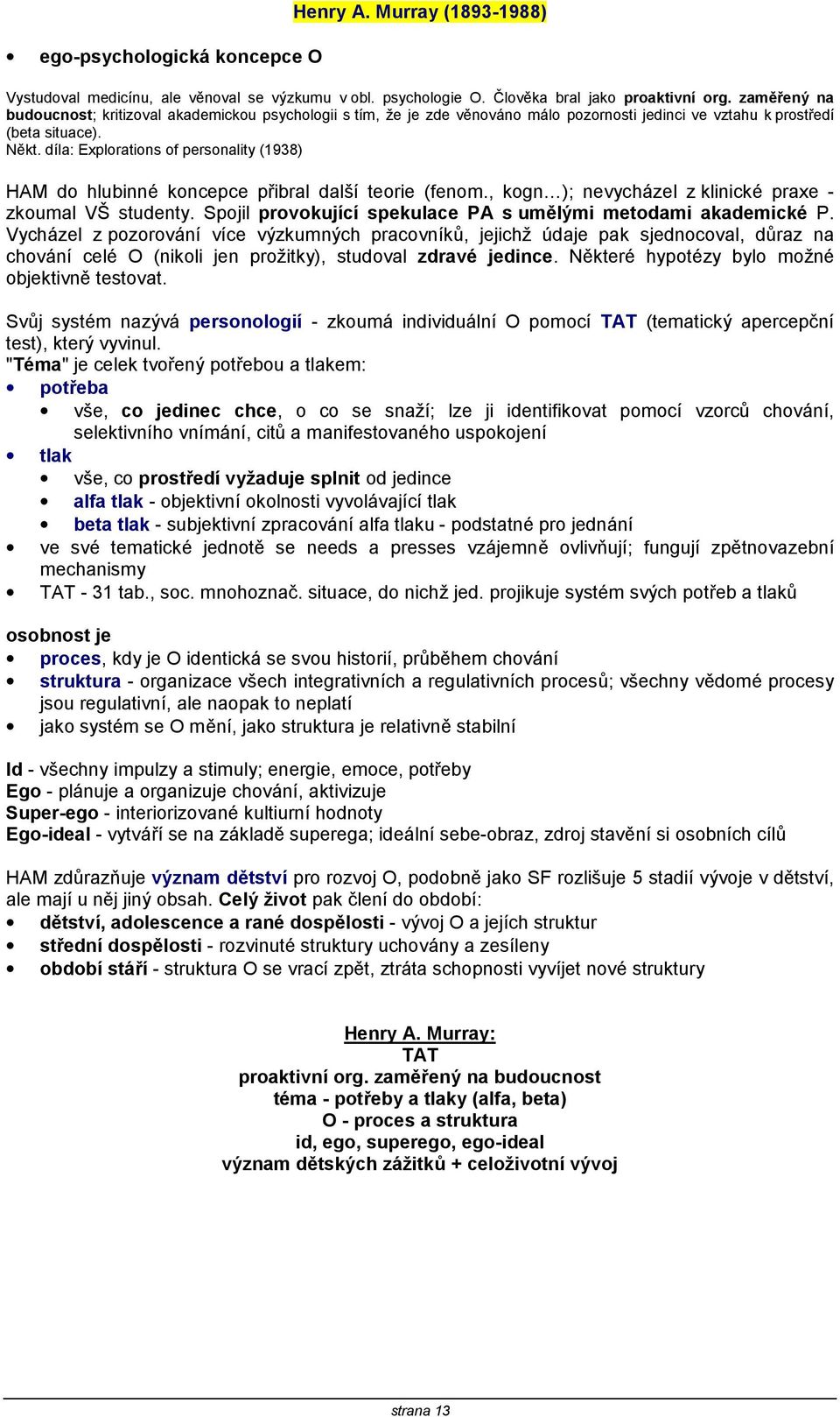 díla: Explorations of personality (1938) HAM do hlubinné koncepce přibral další teorie (fenom., kogn ); nevycházel z klinické praxe - zkoumal VŠ studenty.