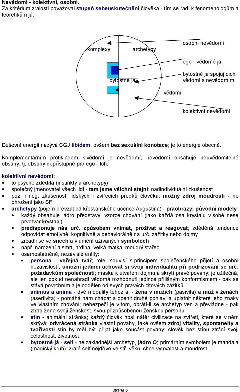 je to energie obecně. Komplementárním protikladem k vědomí je nevědomí; nevědomí obsahuje neuvědomitelné obsahy, tj. obsahy nepřístupné pro ego - Ich.