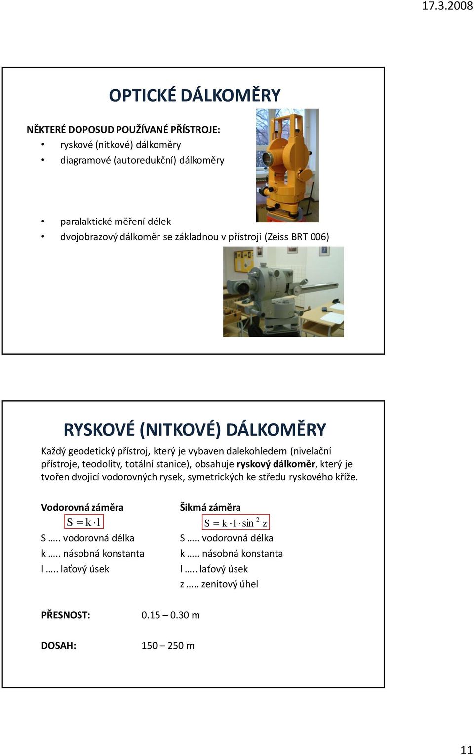 stanice), obsahuje ryskový dálkoměr, který je tvořen dvojicí vodorovných rysek, symetrických ke středu ryskového kříže. Vodorovná záměra S k l S.. vodorovná délka k.