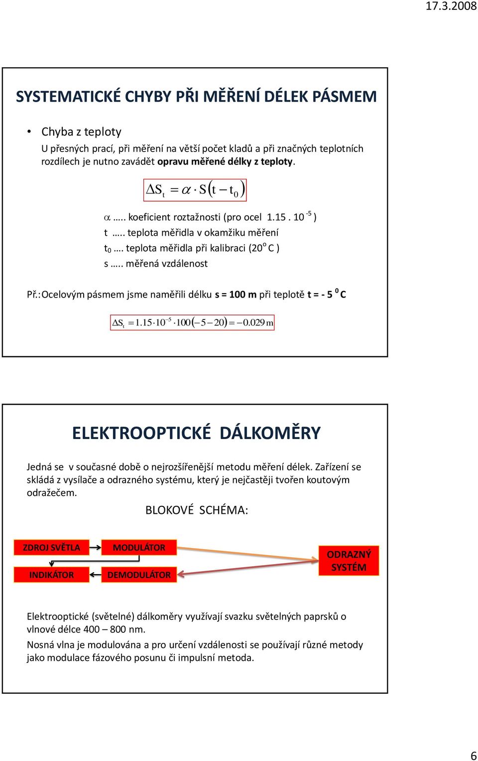 :Ocelovým pásmem jsme naměřili délku s = 100 m při teplotě t = - 5 0 C 5 20 0. m 5 S t 1.15 10 100 029 ELEKTROOPTICKÉ DÁLKOMĚRY Jedná se v současné době o nejrozšířenější metodu měření délek.