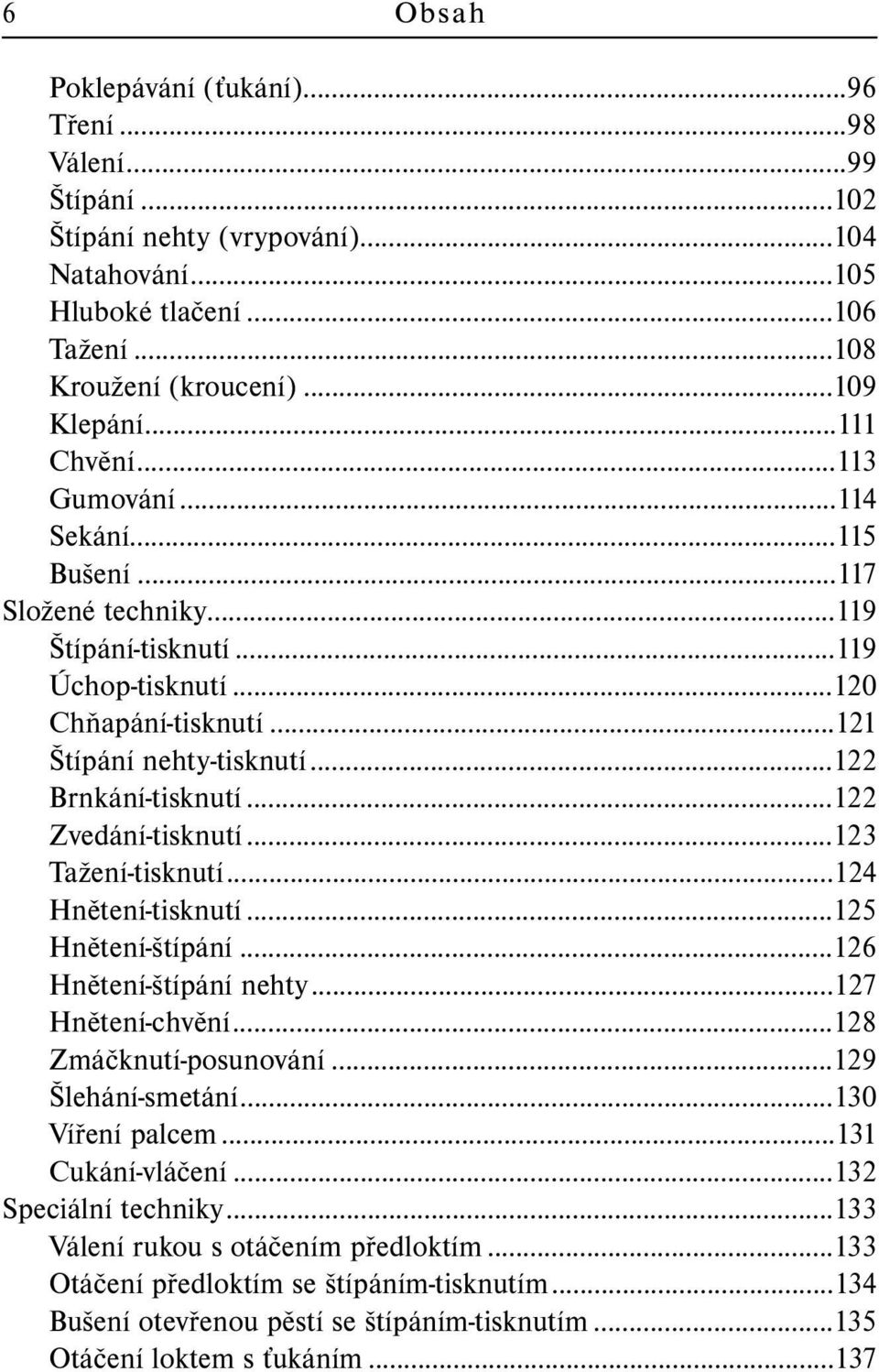 ..122 Zvedání-tisknutí...123 Tažení-tisknutí...124 Hnětení-tisknutí...125 Hnětení-štípání...126 Hnětení-štípání nehty...127 Hnětení-chvění...128 Zmáčknutí-posunování...129 Šlehání-smetání.