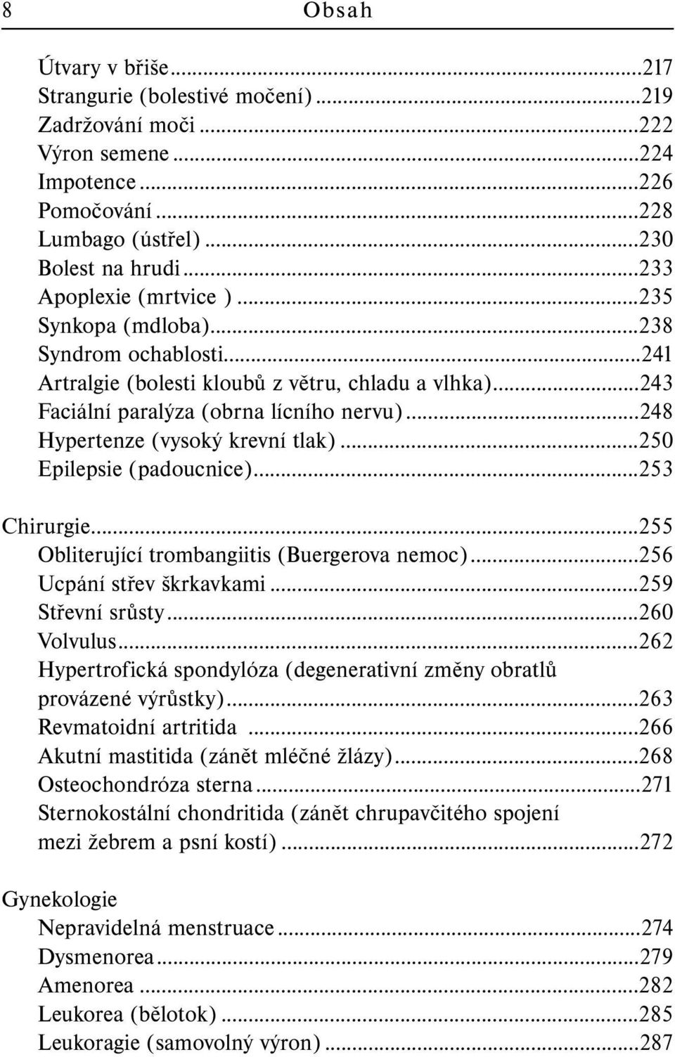 ..248 Hypertenze (vysoký krevní tlak)...250 Epilepsie (padoucnice)...253 Chirurgie...255 Obliterující trombangiitis (Buergerova nemoc)...256 Ucpání střev škrkavkami...259 Střevní srůsty...260 Volvulus.