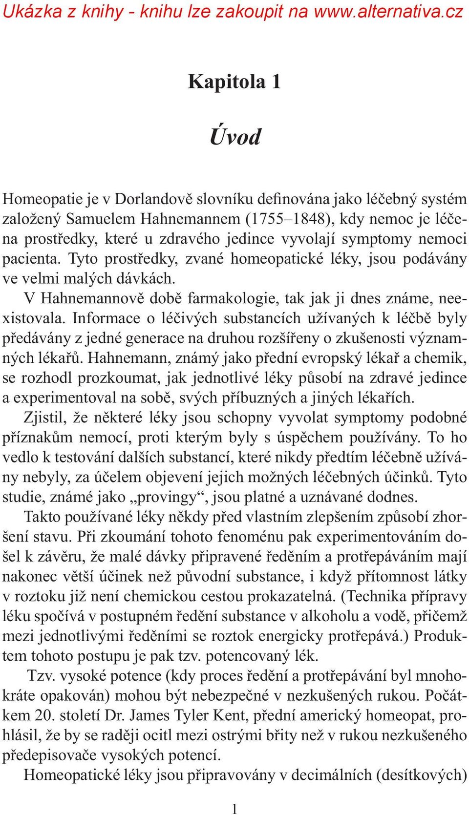 Informace o léčivých substancích užívaných k léčbě byly předávány z jedné generace na druhou rozšířeny o zkušenosti významných lékařů.