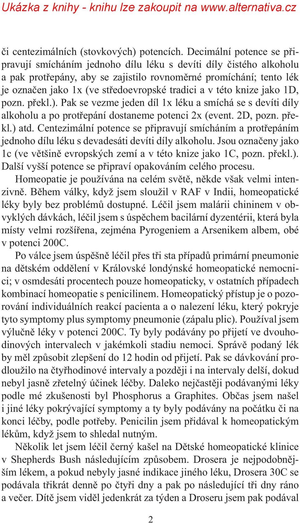 tradici a v této knize jako 1D, pozn. překl.). Pak se vezme jeden díl 1x léku a smíchá se s devíti díly alkoholu a po protřepání dostaneme potenci 2x (event. 2D, pozn. překl.) atd.