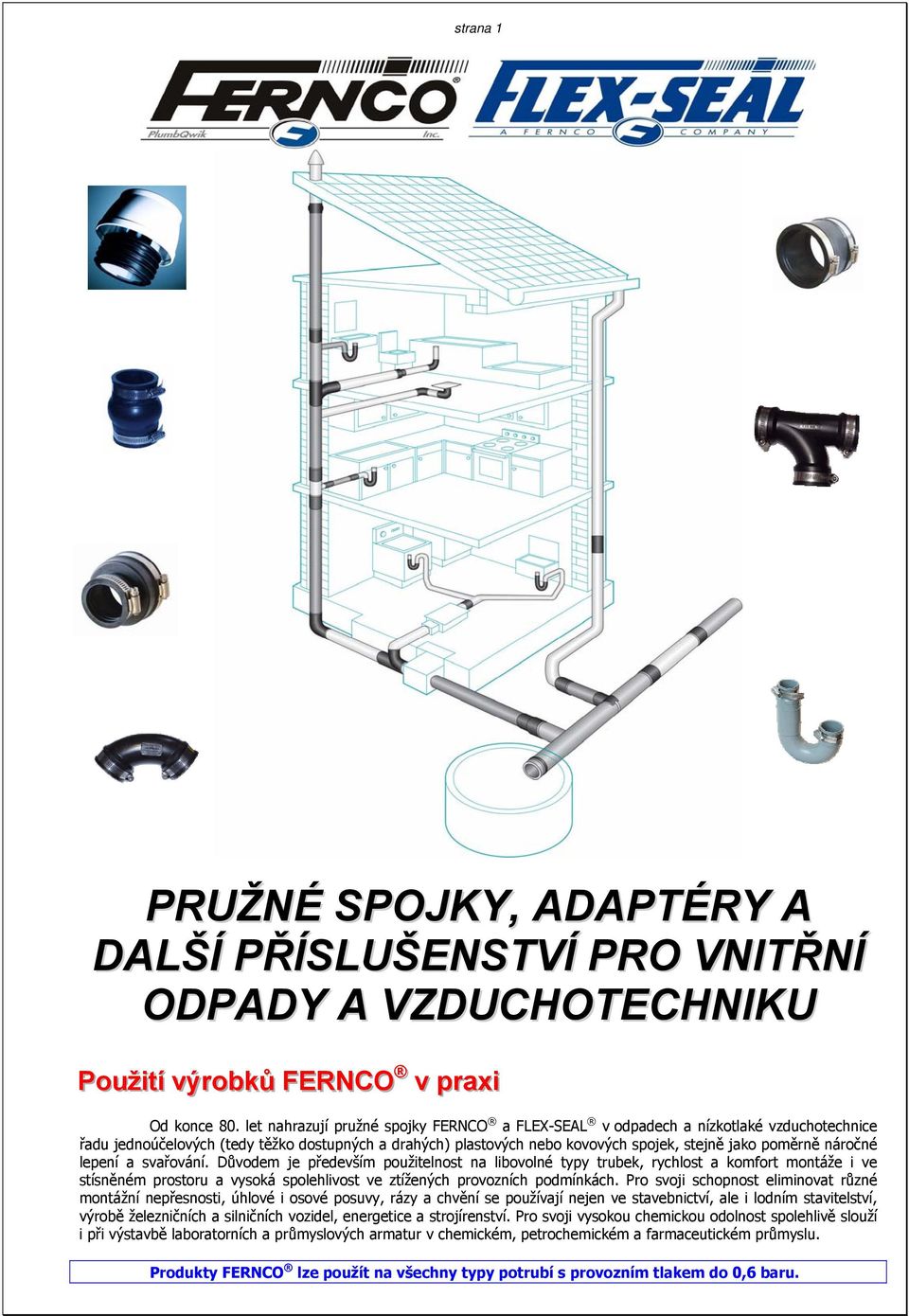 náročné lepení a svařování. Důvodem je především použitelnost na libovolné typy trubek, rychlost a komfort montáže i ve stísněném prostoru a vysoká spolehlivost ve ztížených provozních podmínkách.