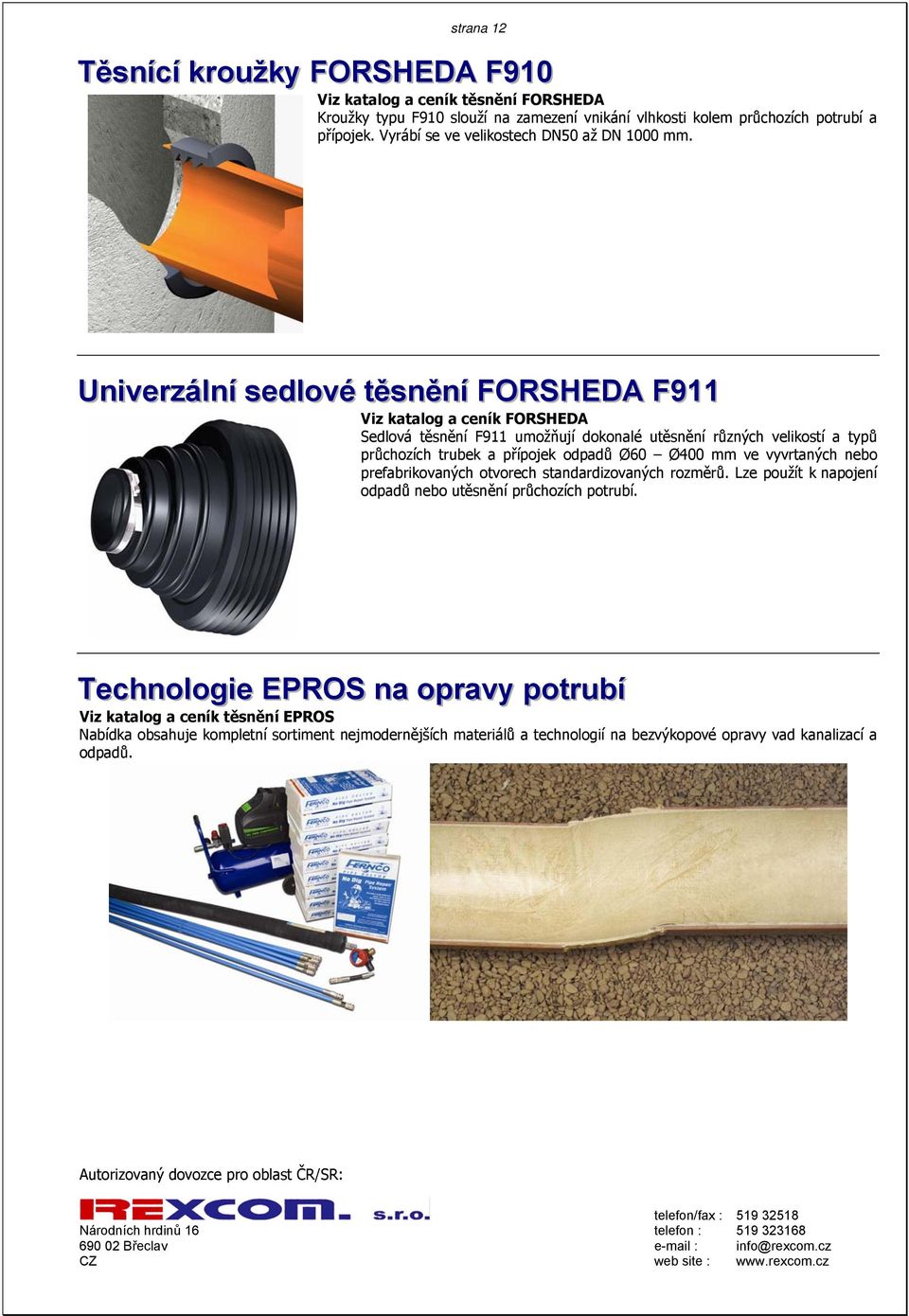 Uniiverzállníí sedllové ttěsněníí FORSHEDA F911 Viz katalog a ceník FORSHEDA Sedlová těsnění F911 umožňují dokonalé utěsnění různých velikostí a typů průchozích trubek a přípojek odpadů Ø60 Ø400 mm