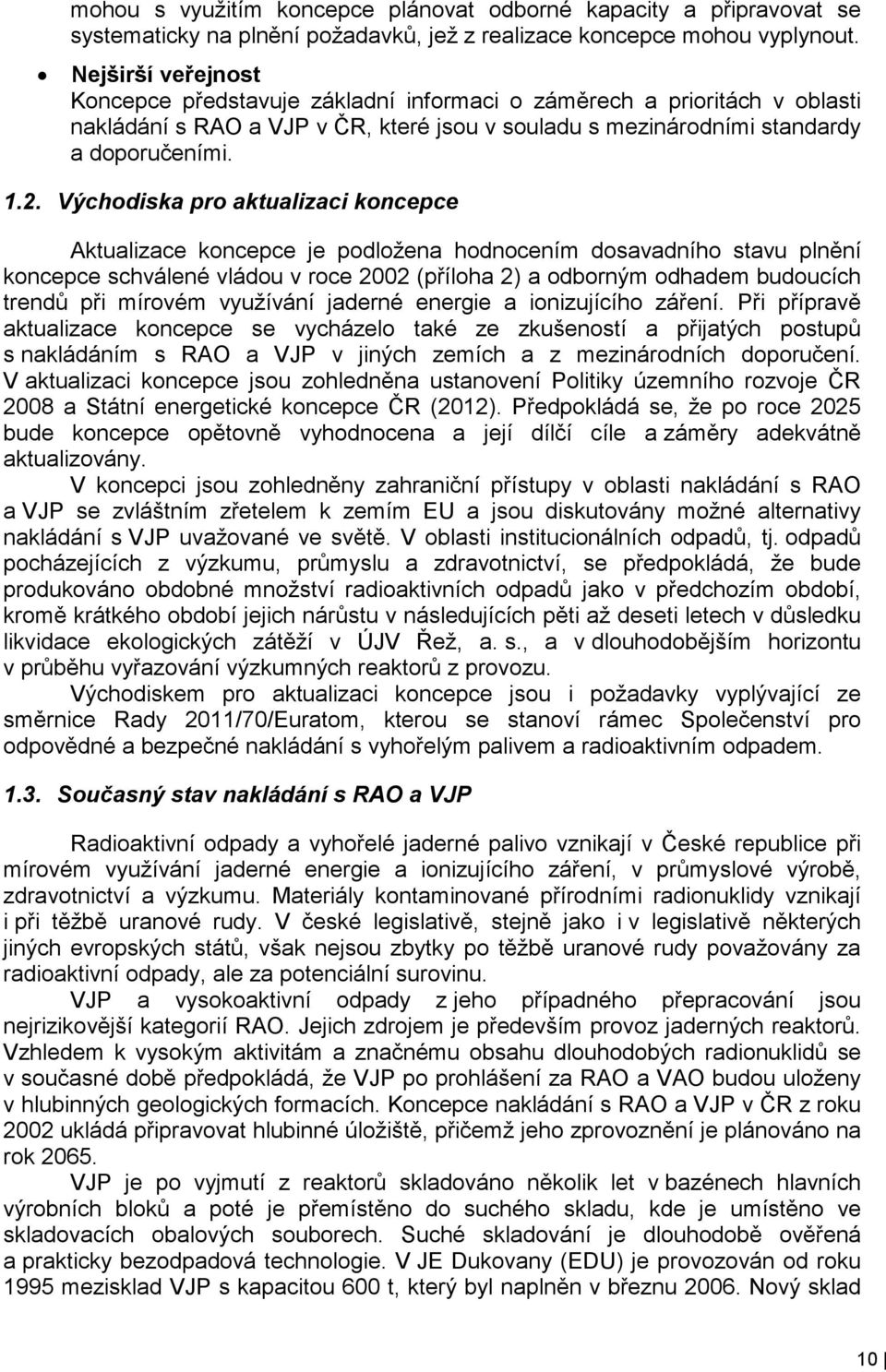 Východiska pro aktualizaci koncepce Aktualizace koncepce je podložena hodnocením dosavadního stavu plnění koncepce schválené vládou v roce 2002 (příloha 2) a odborným odhadem budoucích trendů při