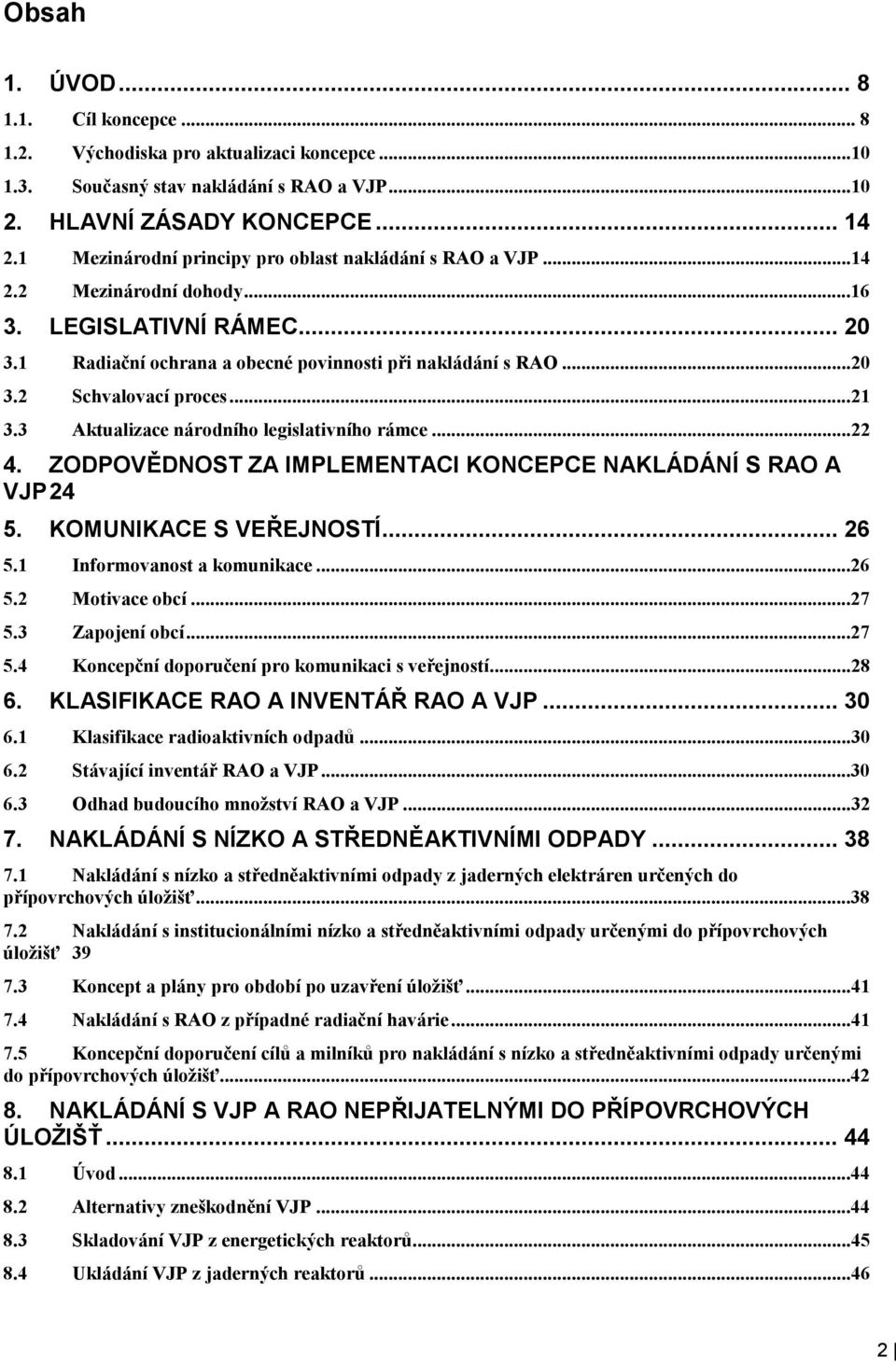 ..21 3.3 Aktualizace národního legislativního rámce...22 4. ZODPOVĚDNOST ZA IMPLEmENTACI KONCEPCE NAKLÁDÁNÍ s rao A vjp24 5. KOMUNIKACE S VEŘEJNOsTÍ... 26 5.1 Informovanost a komunikace...26 5.2 Motivace obcí.