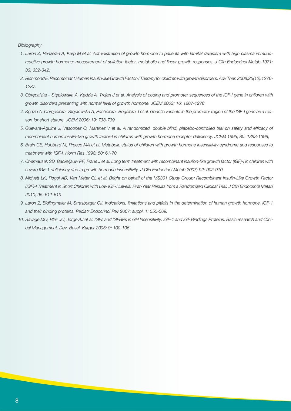 J Clin Endocrinol Metab 1971; 33: 332-342. 2. Richmond E. Recombinant Human Insulin-like Growth Factor-I Therapy for children with growth disorders. Adv Ther. 2008;25(12):1276-1287. 3. Obrępalska Stęplowska A, Kędzia A, Trojan J et al.