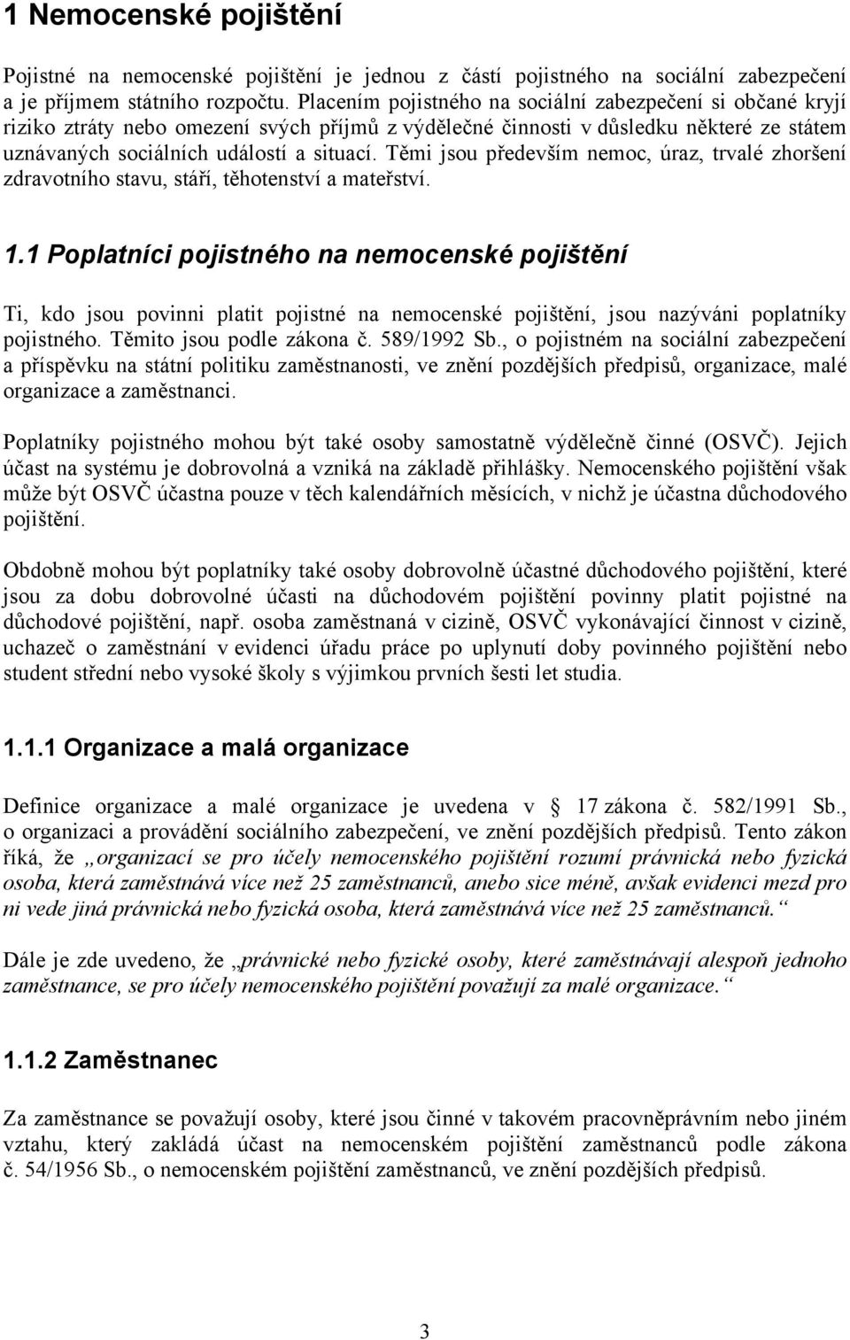 Těmi jsou především nemoc, úraz, trvalé zhoršení zdravotního stavu, stáří, těhotenství a mateřství. 1.