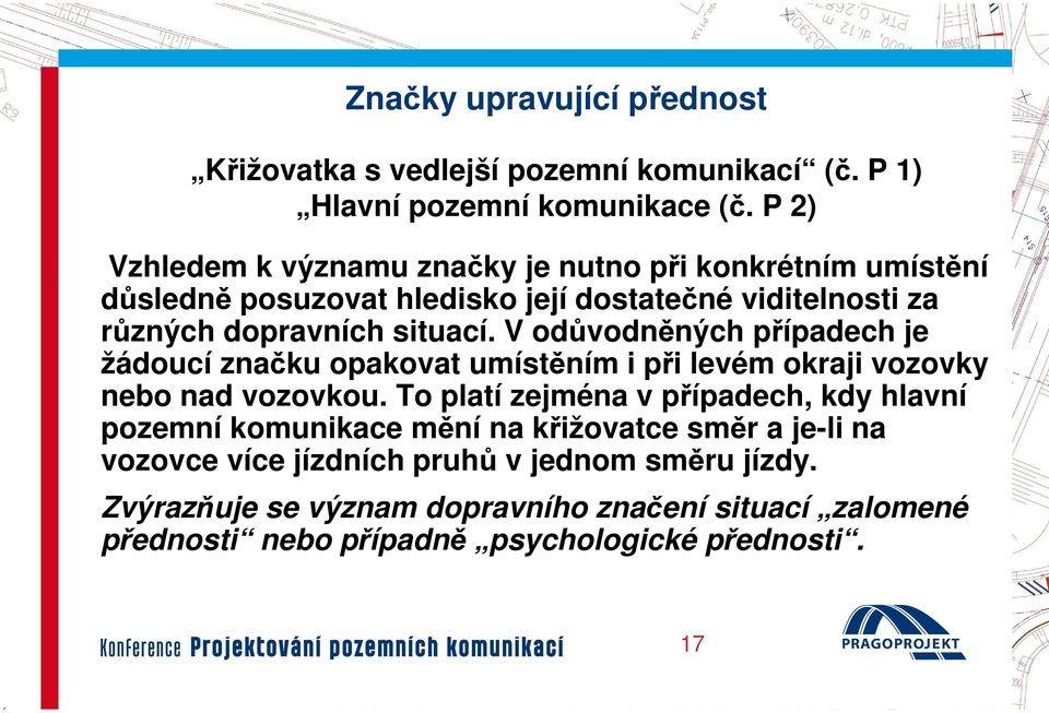 V odůvodněných případech je žádoucí značku opakovat umístěním i při levém okraji vozovky nebo nad vozovkou.