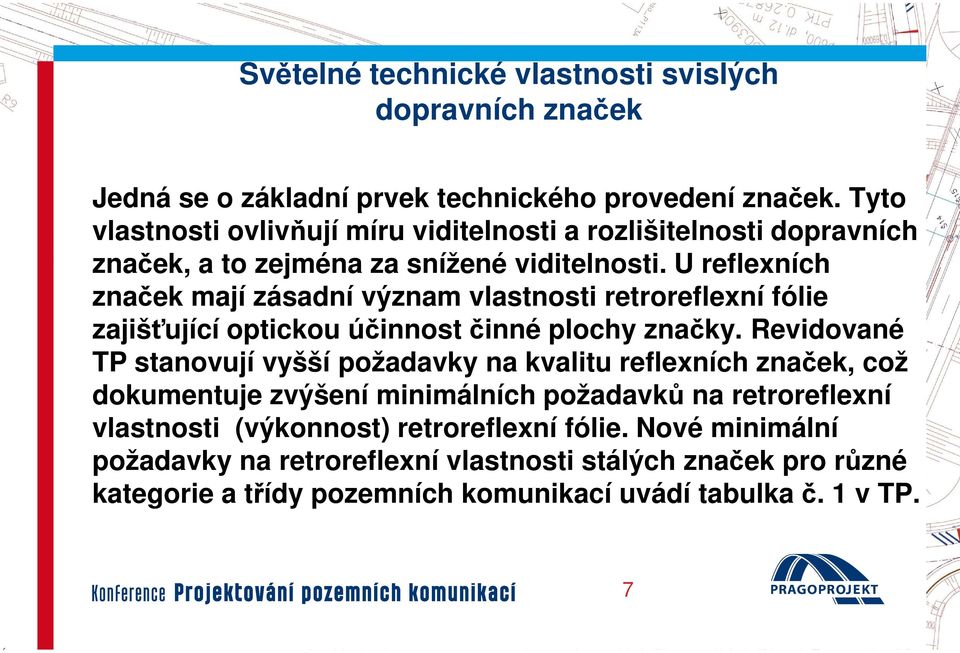 U reflexních značek mají zásadní význam vlastnosti retroreflexní fólie zajišťující optickou účinnost činné plochy značky.