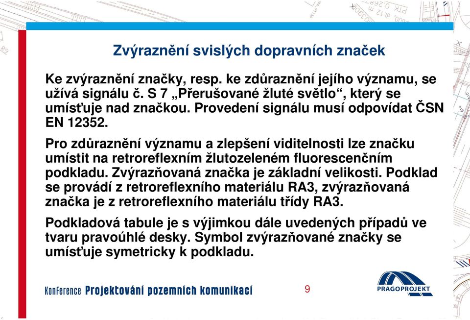 Pro zdůraznění ní významu a zlepšení viditelnosti lze značku umístit na retroreflexním žlutozeleném fluorescenčním podkladu.