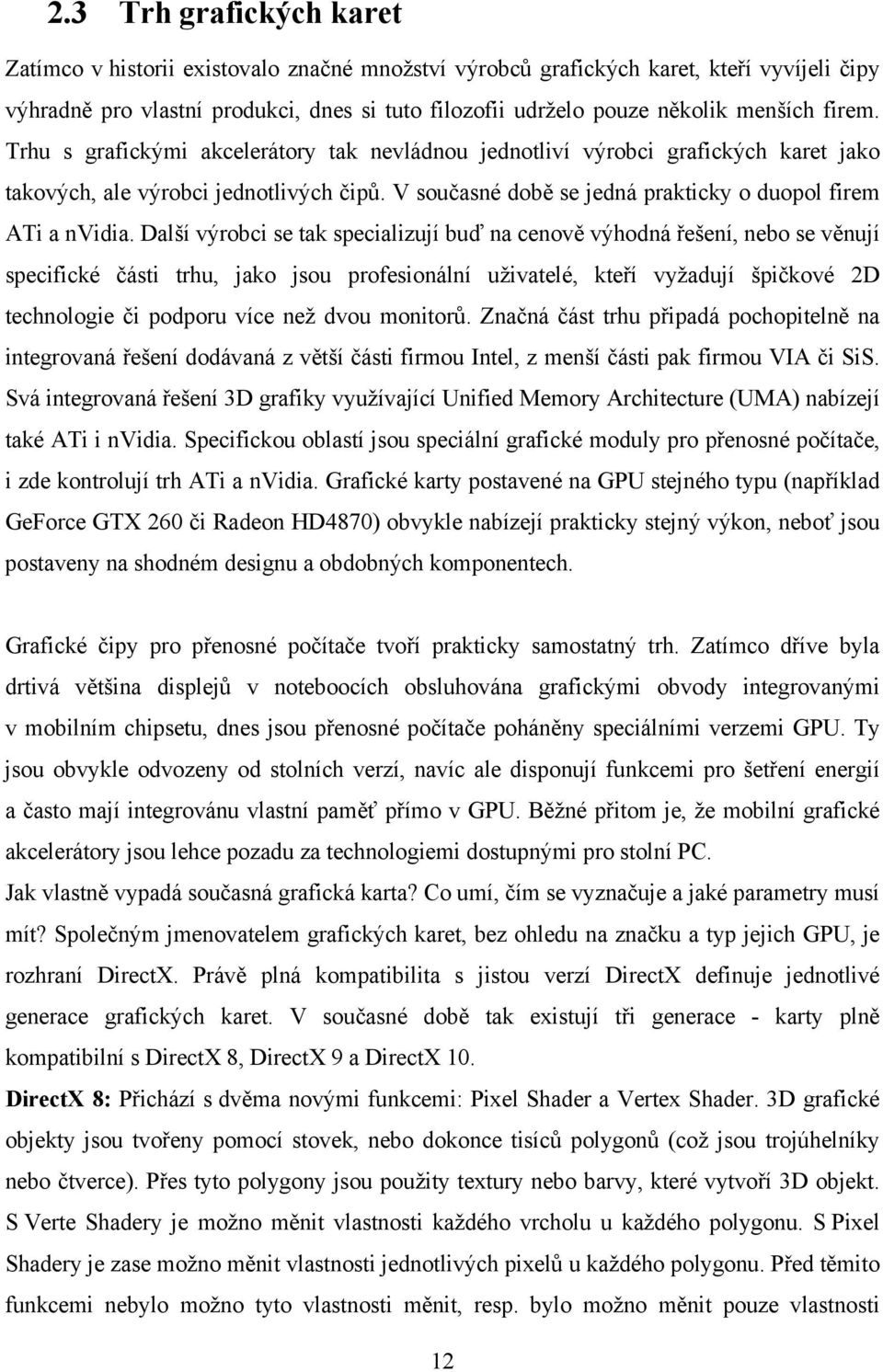 V současné době se jedná prakticky o duopol firem ATi a nvidia.