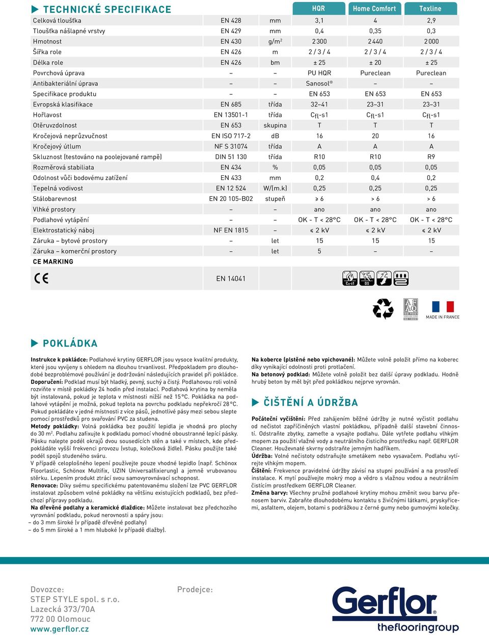 EN 685 třída 32 41 23 31 23 31 Hořlavost EN 13501-1 třída Cfl-s1 Cfl-s1 Cfl-s1 Otěruvzdolnost EN 653 skupina T T T Kročejová neprůzvučnost EN ISO 717-2 db 16 20 16 Kročejový útlum NF S 31074 třída A