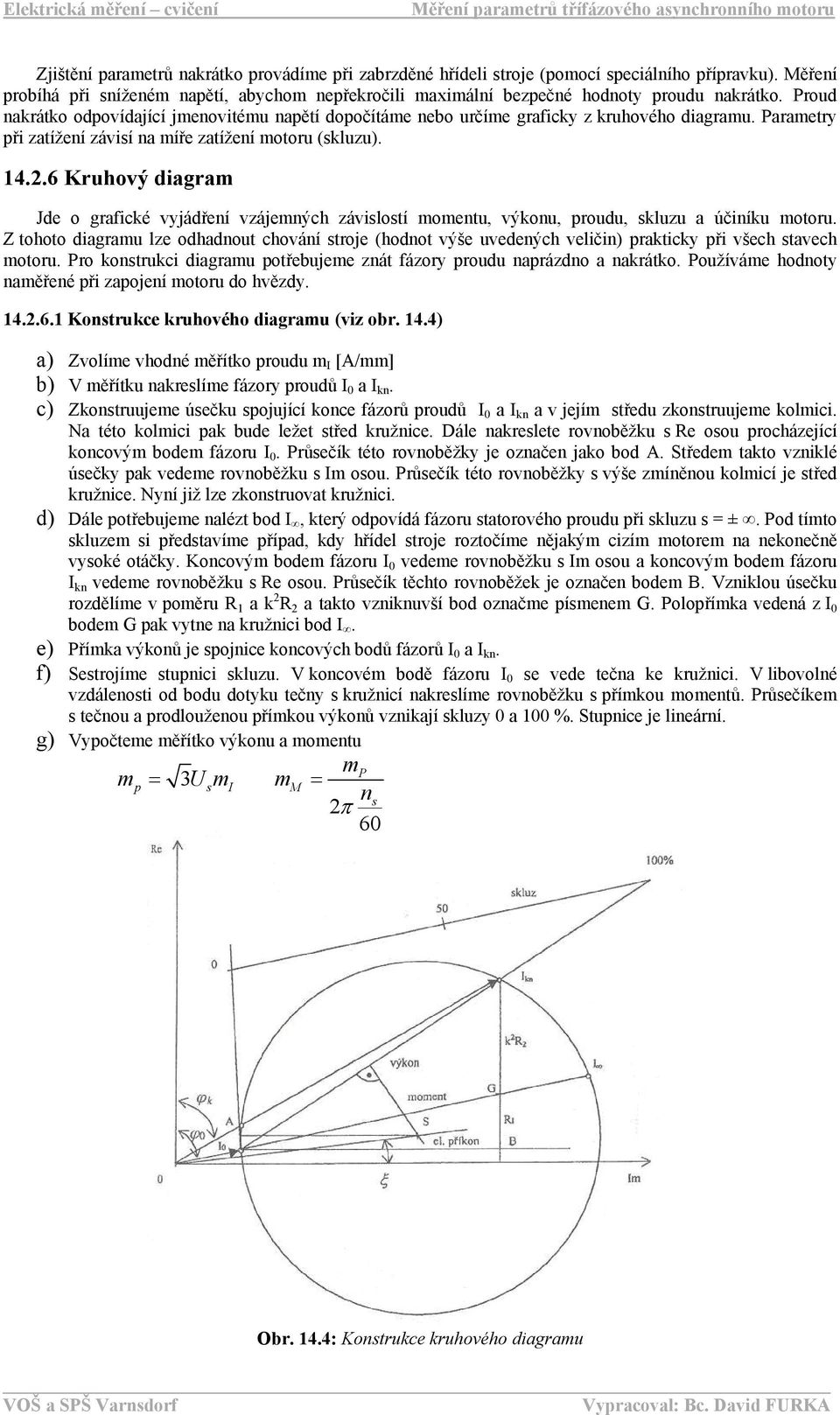 6 Kruhový diagram Jde o grafické vyjádření vzájemných závislostí momentu, výkonu, proudu, skluzu a účiníku motoru.