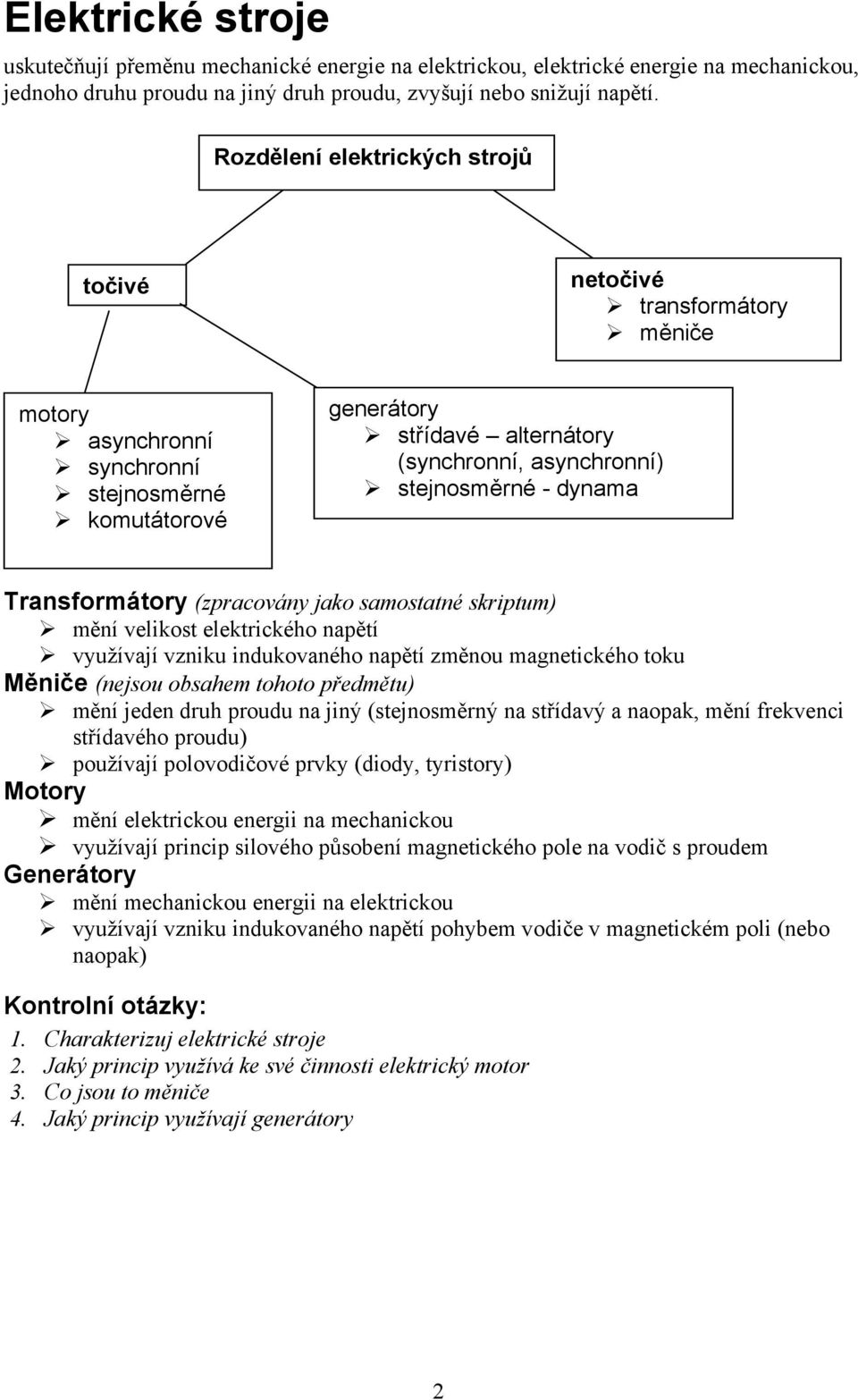 dynama Transformátory (zpracovány jako samostatné skriptum) mění velikost elektrického napětí využívají vzniku indukovaného napětí změnou magnetického toku Měniče (nejsou obsahem tohoto předmětu)