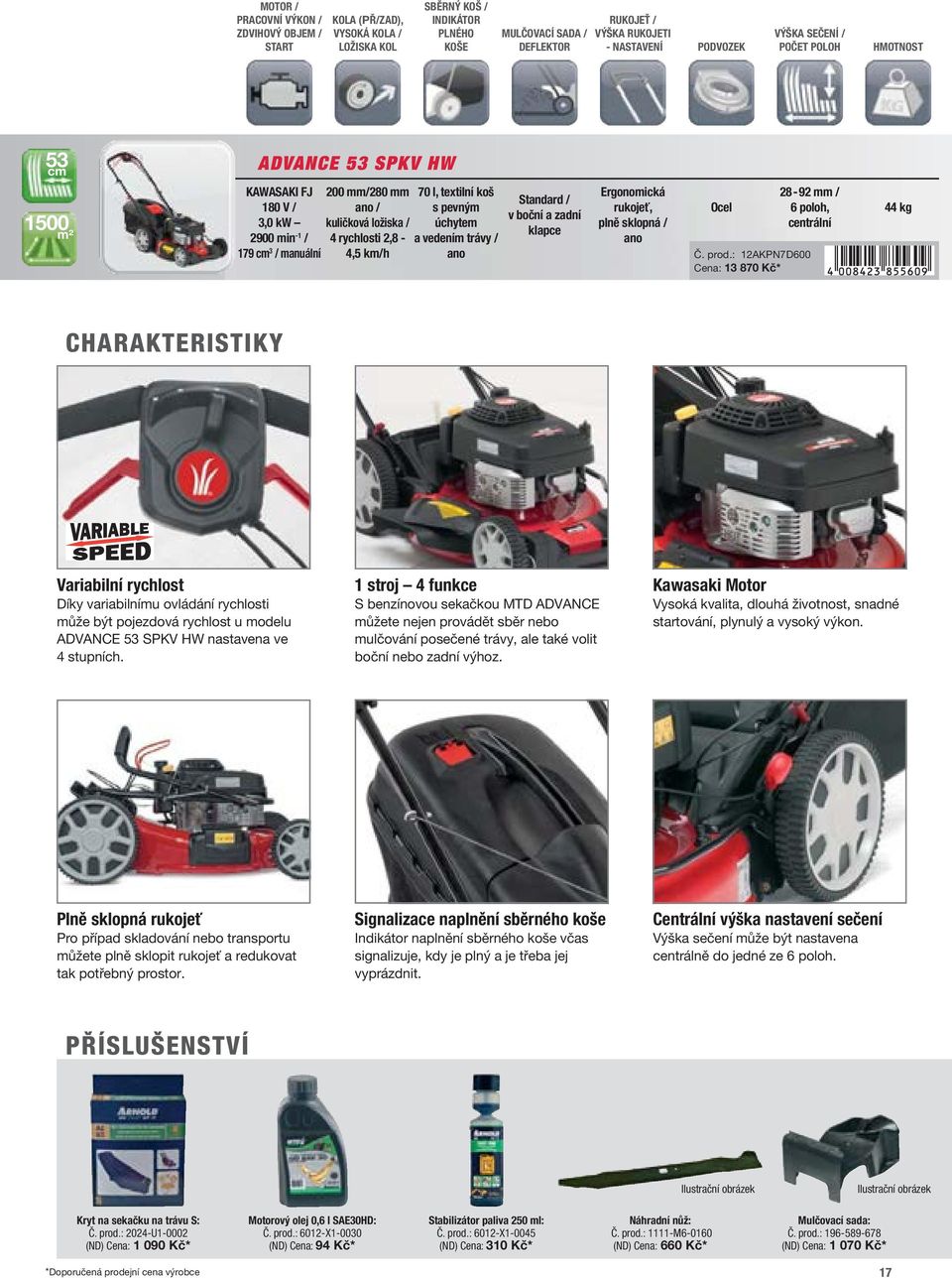 koš s pevným úchytem a vedením trávy / ano Standard / v boční a zadní klapce Ergonomická rukojeť, plně sklopná / ano Ocel 28 92 mm / 6 poloh, centrální Č. prod.