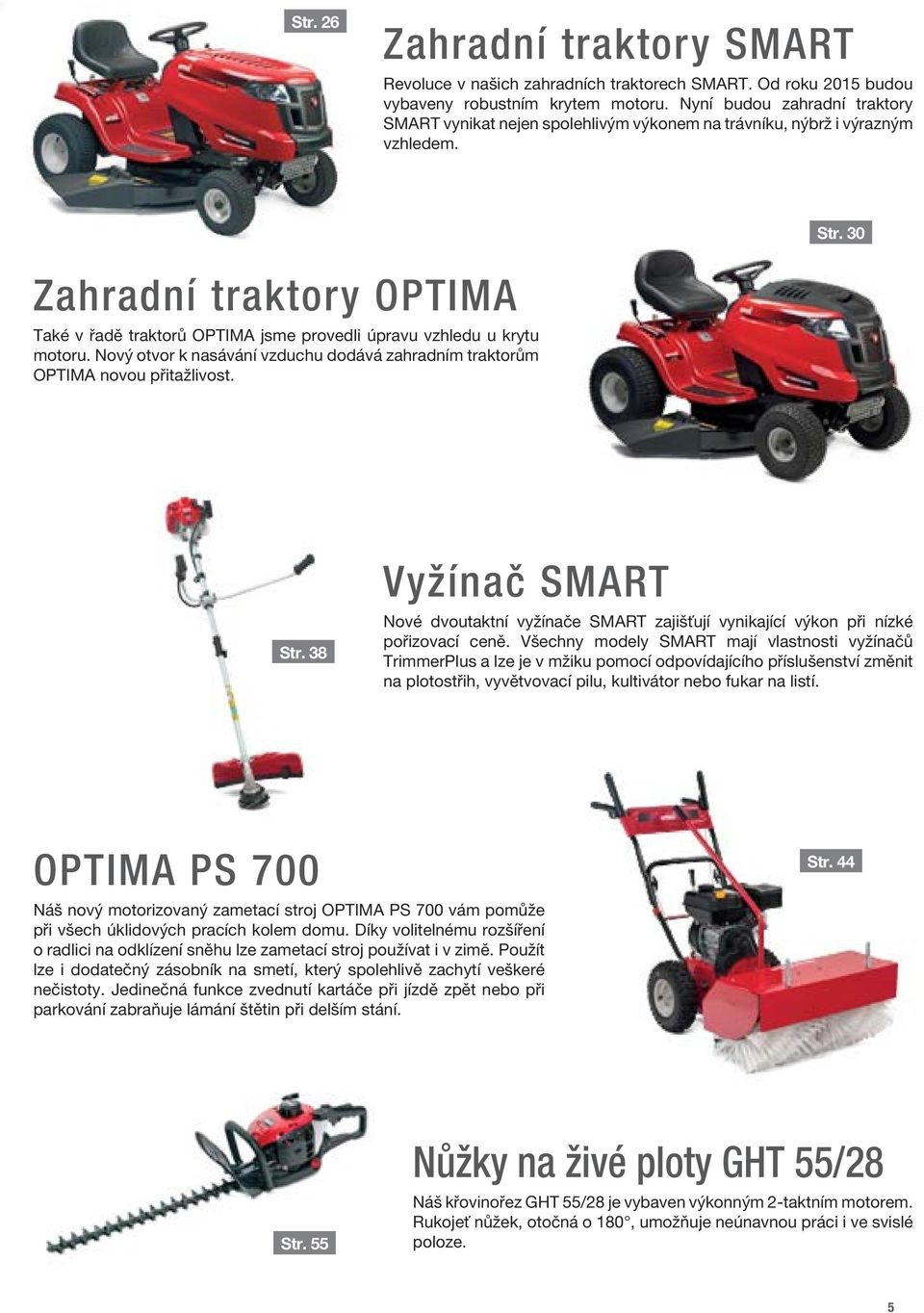 30 Zahradní traktory OPTIMA Také v řadě traktorů OPTIMA jsme provedli úpravu vzhledu u krytu motoru. Nový otvor k nasávání vzduchu dodává zahradním traktorům OPTIMA novou přitažlivost. Str.