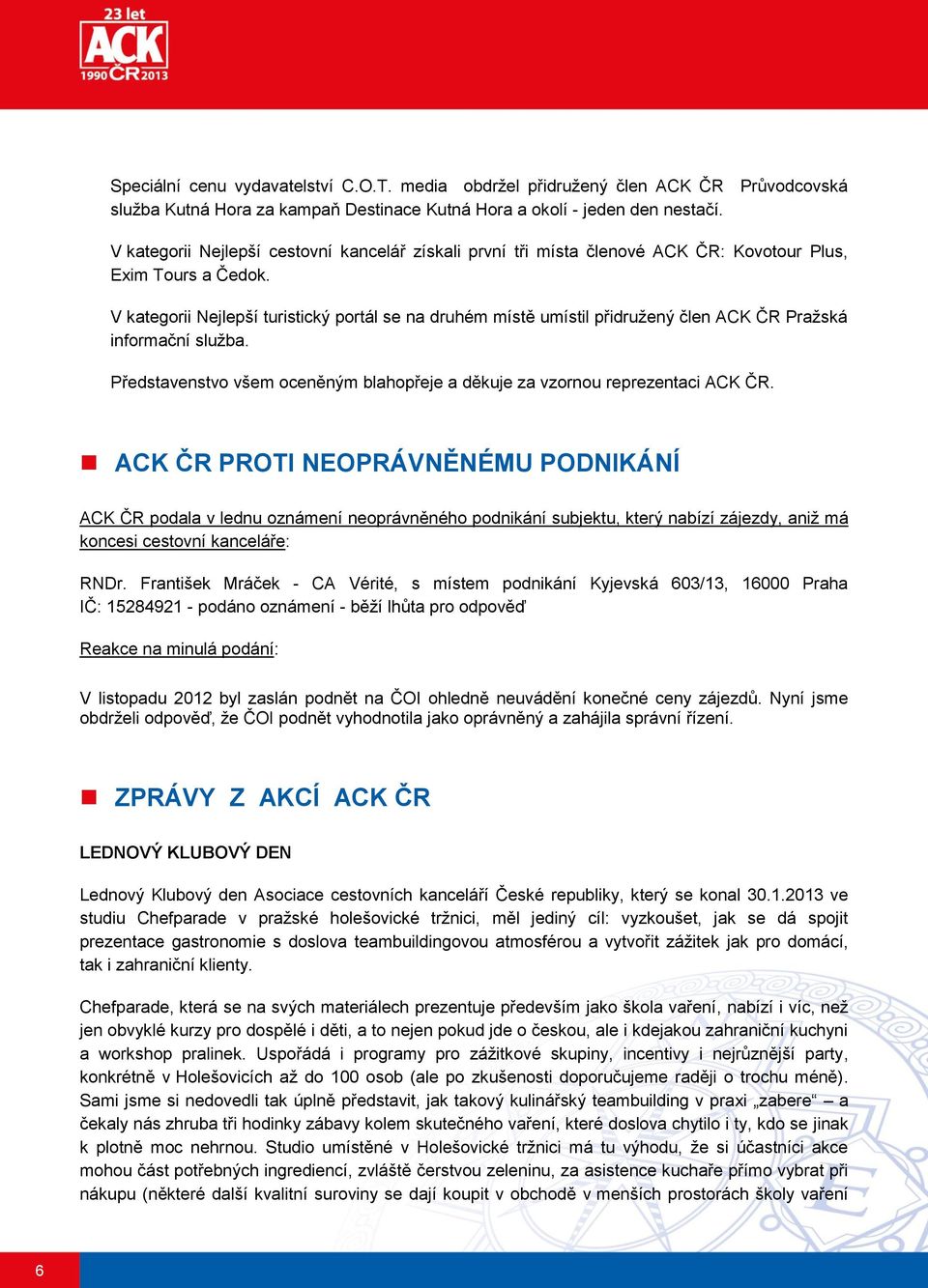 V kategorii Nejlepší turistický portál se na druhém místě umístil přidružený člen ACK ČR Pražská informační služba. Představenstvo všem oceněným blahopřeje a děkuje za vzornou reprezentaci ACK ČR.