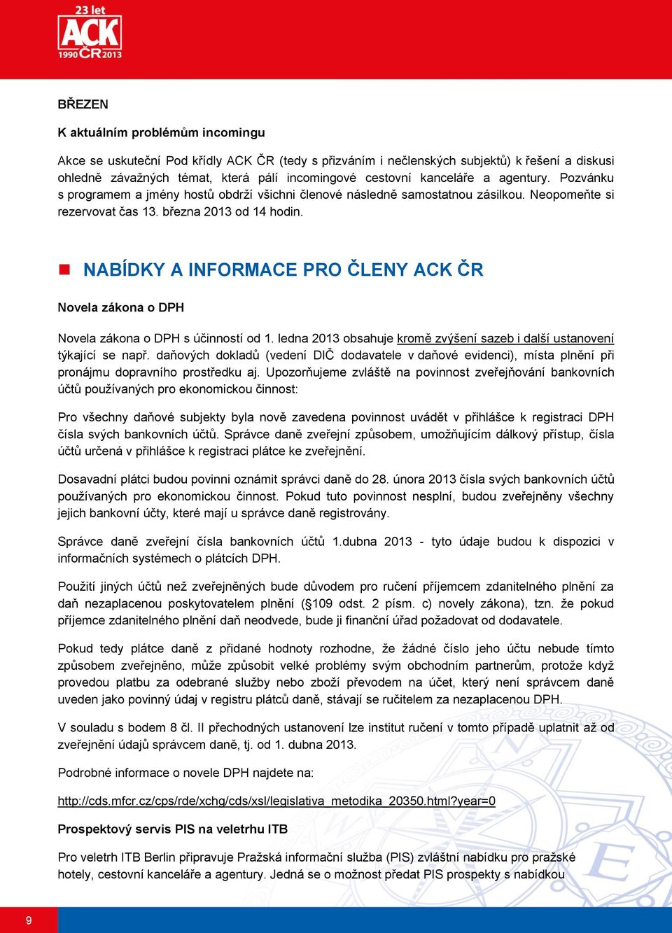 NABÍDKY A INFORMACE PRO ČLENY ACK ČR Novela zákona o DPH Novela zákona o DPH s účinností od 1. ledna 2013 obsahuje kromě zvýšení sazeb i další ustanovení týkající se např.