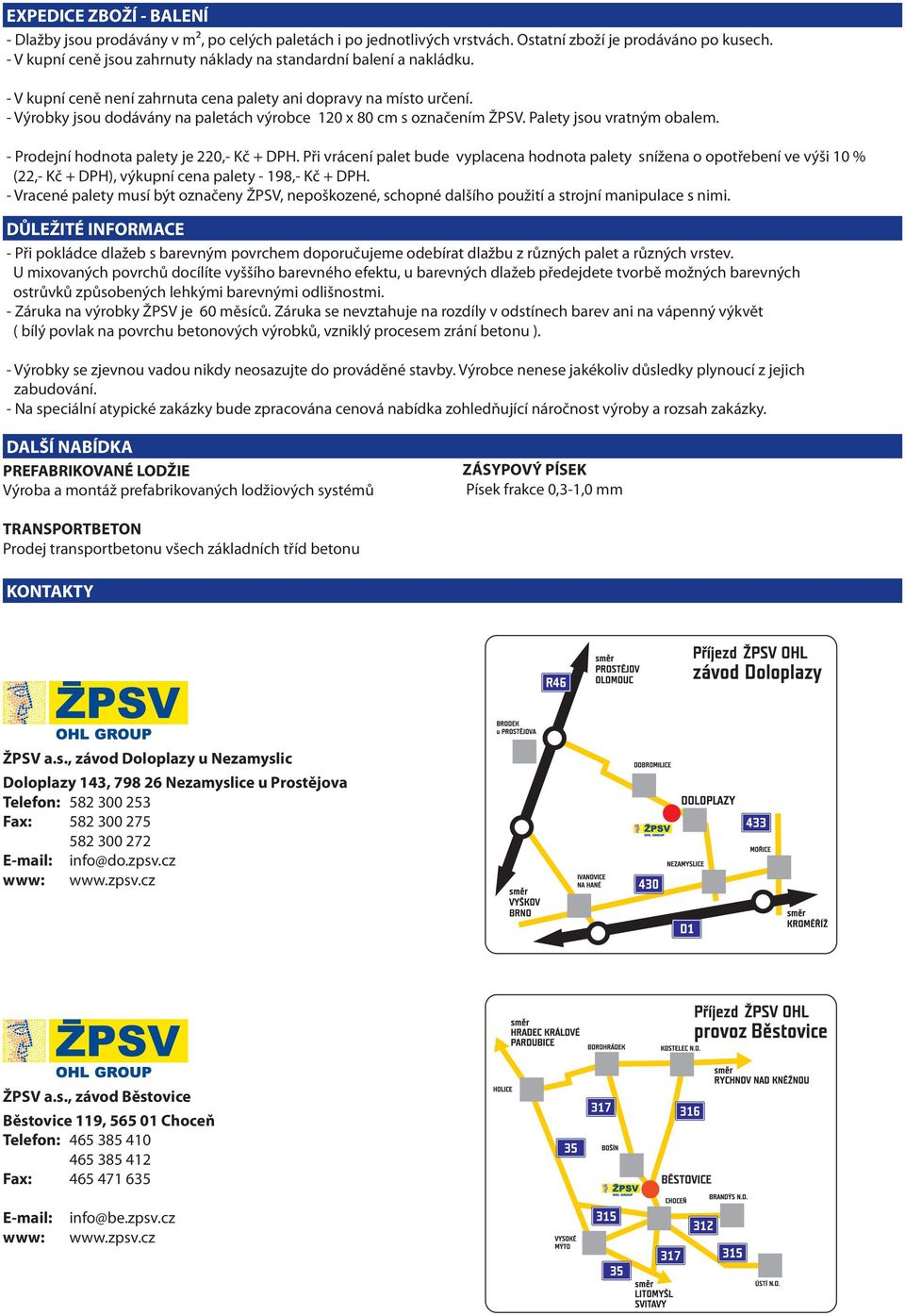 - Výrobky jsou dodávány na paletách výrobce 120 x 80 cm s označením ŽPSV. Palety jsou vratným obalem. - Prodejní hodnota palety je 220,- Kč + DPH.