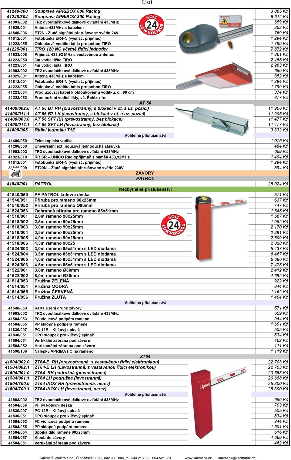 799 Kč 41223/054 Prodluţovací kabel k obloukovému vodítku, dl. 90 cm 374 Kč 41223/052 Prodlouţení vodící lišty, vč. Řetězu 1m 877 Kč 41400/002.0 AT 56 AT 56 B7 RH (pravostranný, s blokací v ot. a uz.