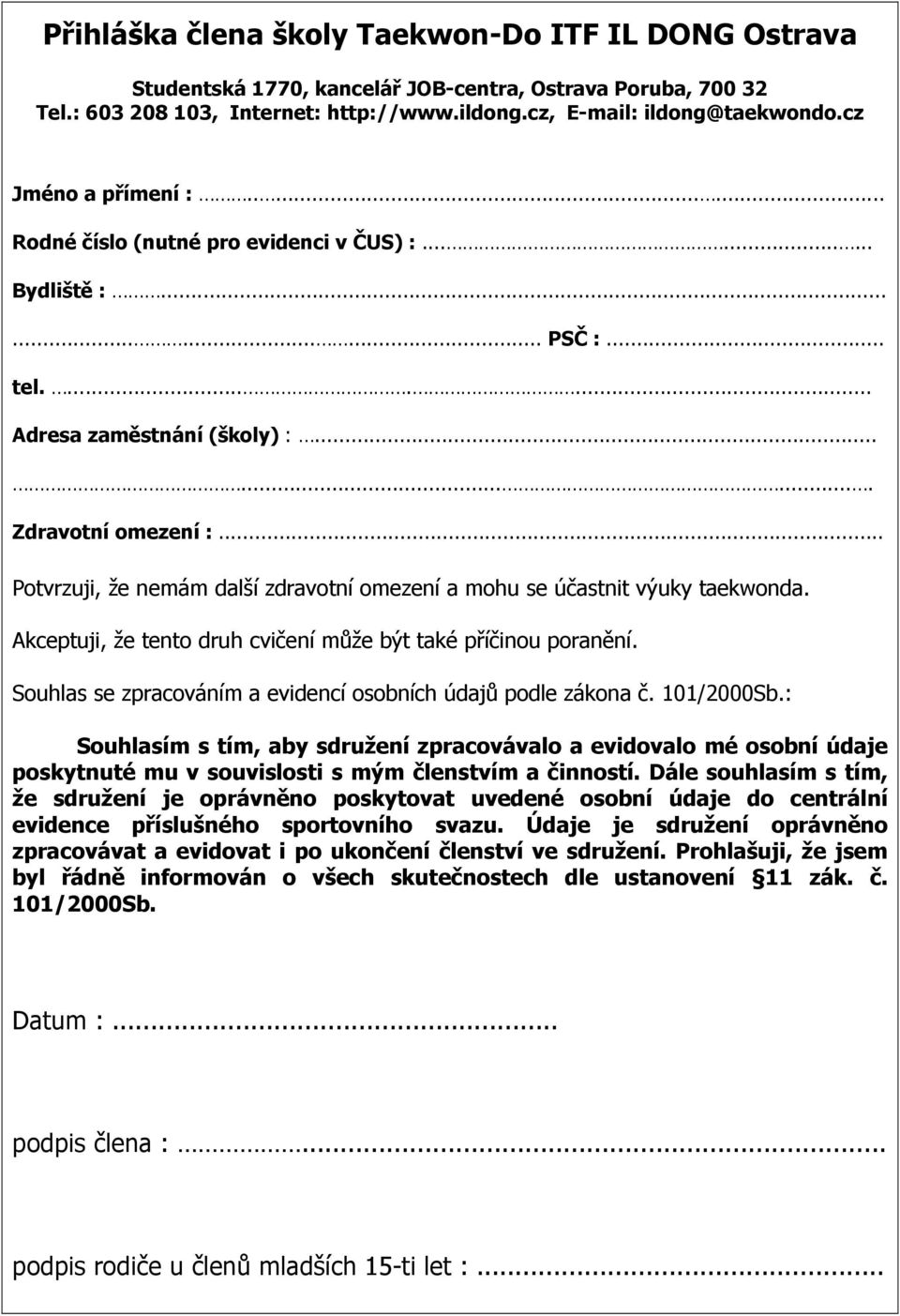 .. Potvrzuji, že nemám další zdravotní omezení a mohu se účastnit výuky taekwonda. Akceptuji, že tento druh cvičení může být také příčinou poranění.