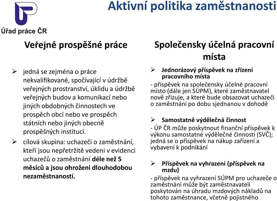 cílová skupina: uchazeči o zaměstnání, kteří jsou nepřetržitě vedeni v evidenci uchazečů o zaměstnání déle než 5 měsíců a jsou ohroženi dlouhodobou nezaměstnaností.