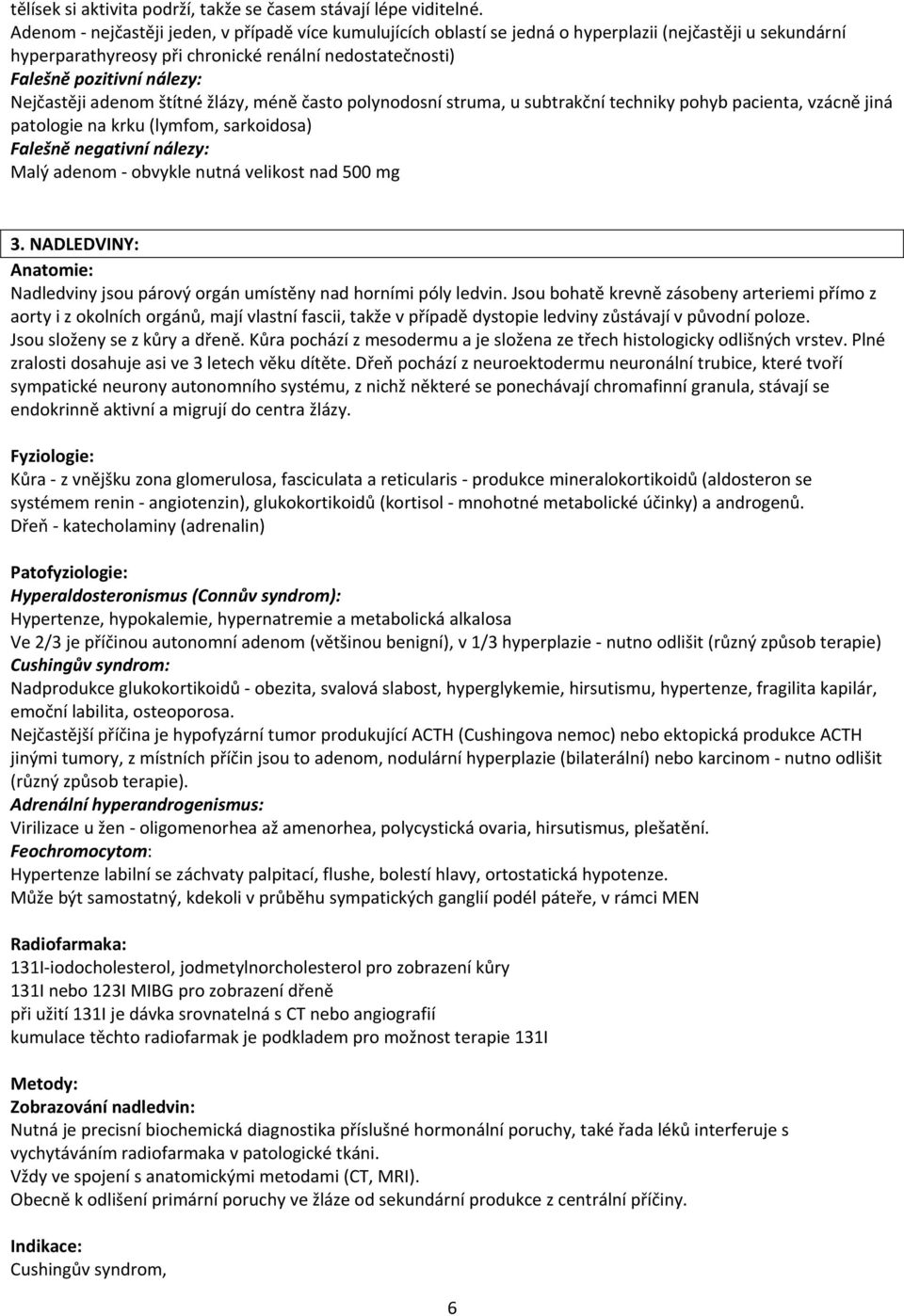 Nejčastěji adenom štítné žlázy, méně často polynodosní struma, u subtrakční techniky pohyb pacienta, vzácně jiná patologie na krku (lymfom, sarkoidosa) Falešně negativní nálezy: Malý adenom obvykle