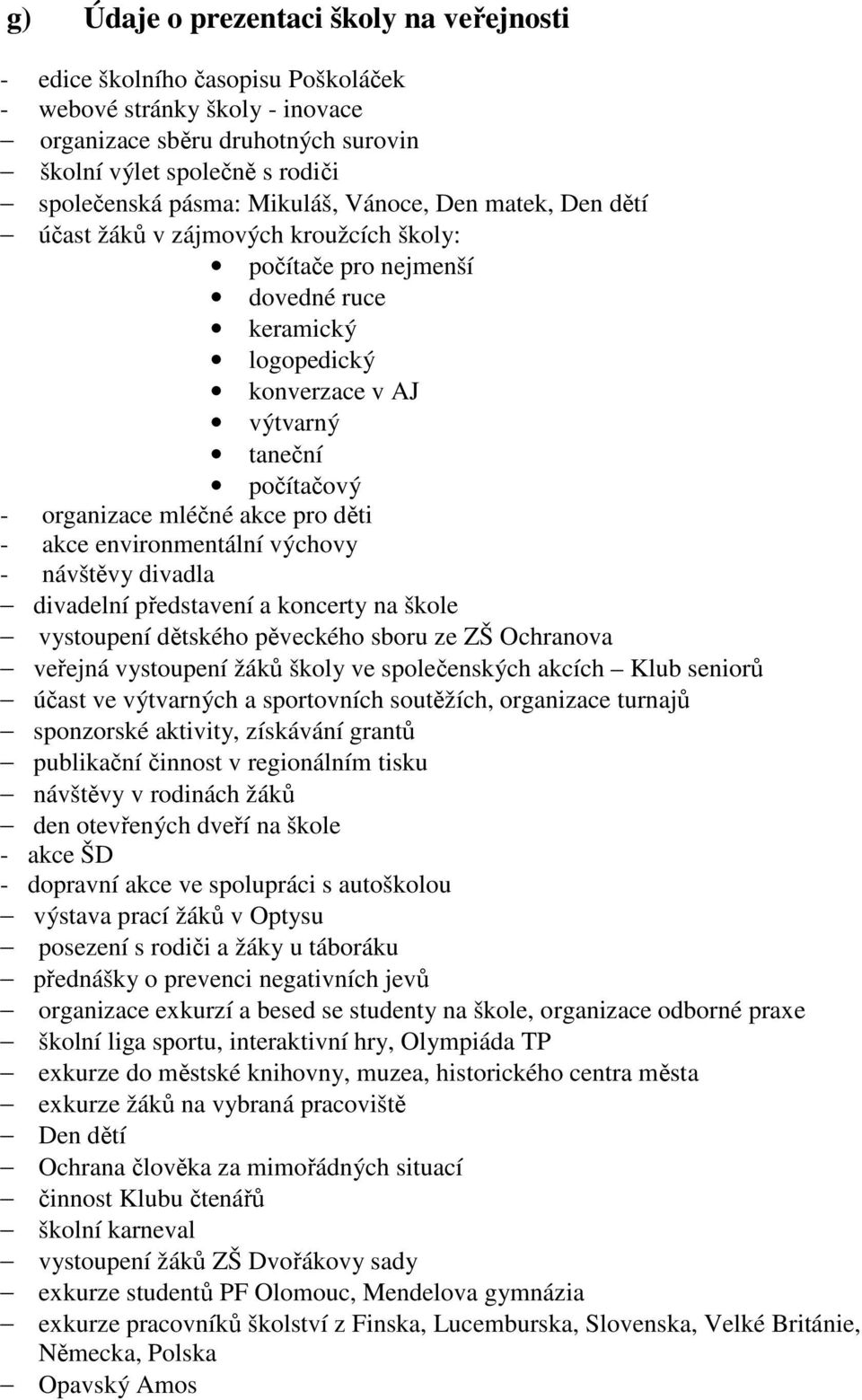 akce pro děti - akce environmentální výchovy - návštěvy divadla divadelní představení a koncerty na škole vystoupení dětského pěveckého sboru ze ZŠ Ochranova veřejná vystoupení žáků školy ve