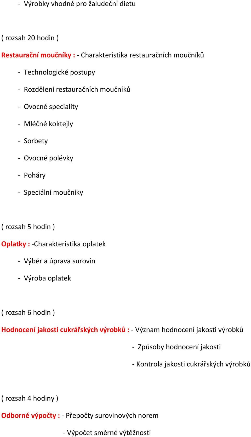 Oplatky : -Charakteristika oplatek - Výroba oplatek ( rozsah 6 hodin ) Hodnocení jakosti cukrářských výrobků : - Význam hodnocení jakosti výrobků -