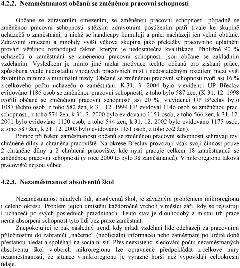 Zdravotní omezení a mnohdy vyšší věková skupina jako překážky pracovního uplatnění provází většinou rozhodující faktor, kterým je nedostatečná kvalifikace.