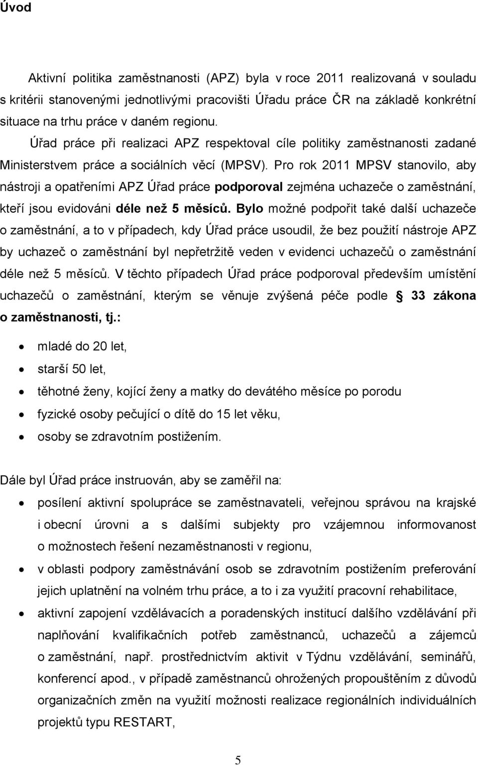 Pro rok 211 MPSV stanovilo, aby nástroji a opatřeními APZ Úřad práce podporoval zejmé uchazeče o zaměstnání, kteří jsou evidováni déle než 5 měsíců.