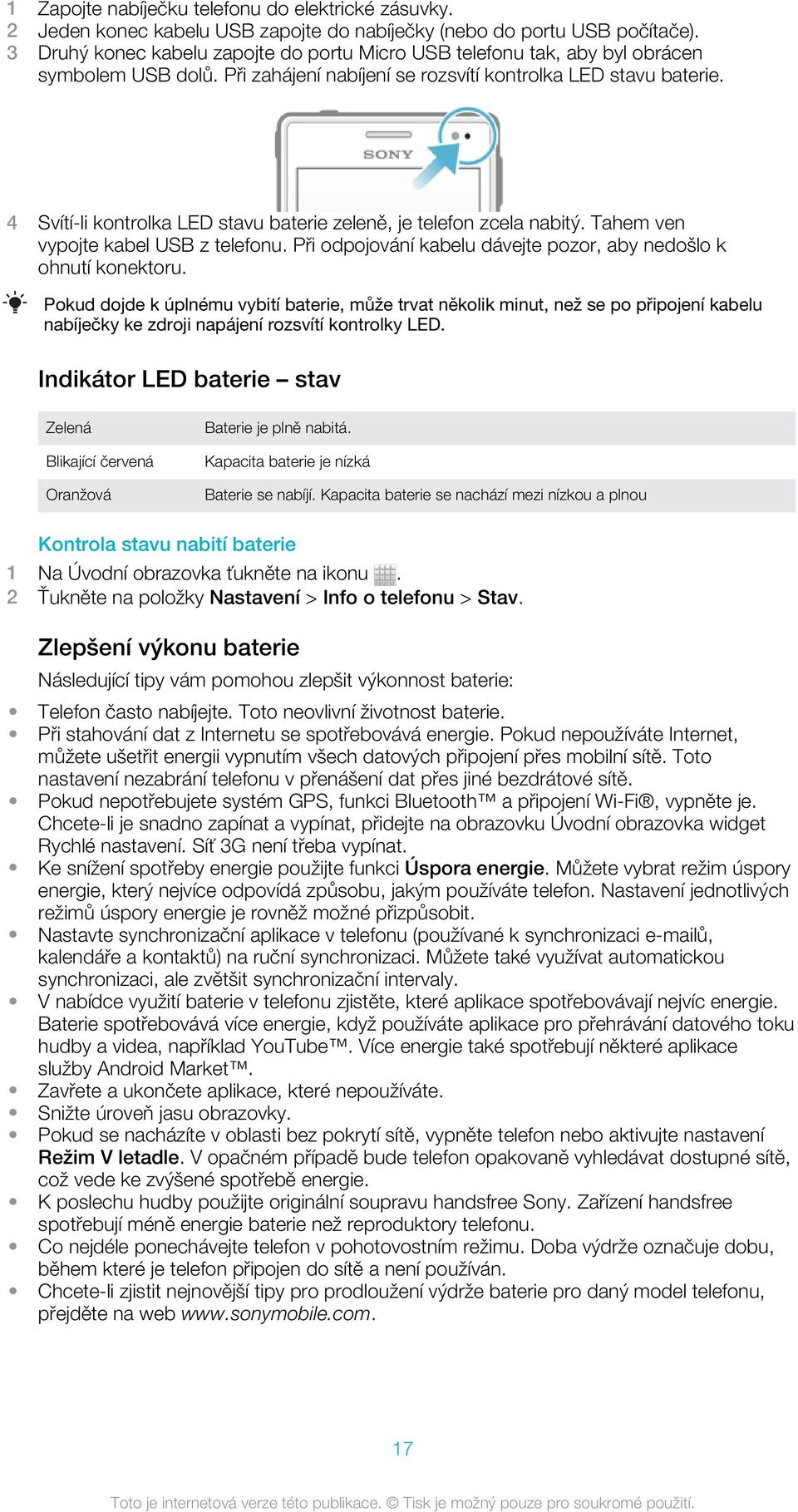 4 Svítí-li kontrolka LED stavu baterie zeleně, je telefon zcela nabitý. Tahem ven vypojte kabel USB z telefonu. Při odpojování kabelu dávejte pozor, aby nedošlo k ohnutí konektoru.