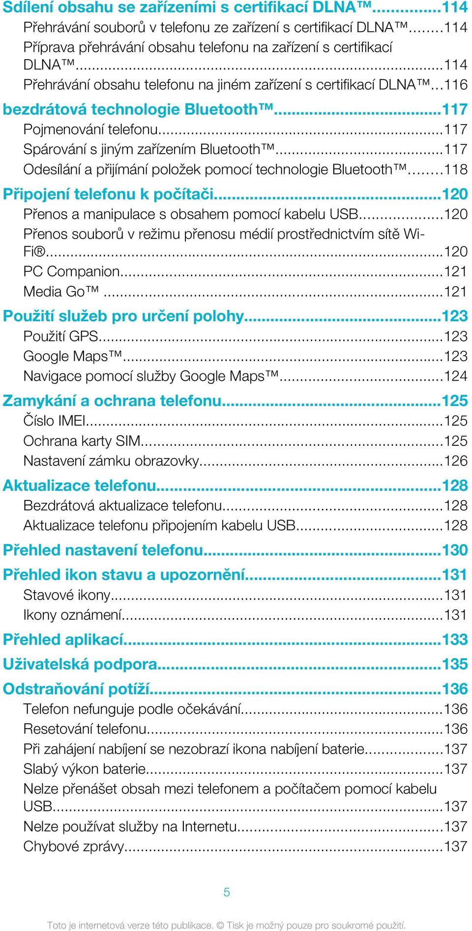 ..117 Odesílání a přijímání položek pomocí technologie Bluetooth...118 Připojení telefonu k počítači...120 Přenos a manipulace s obsahem pomocí kabelu USB.