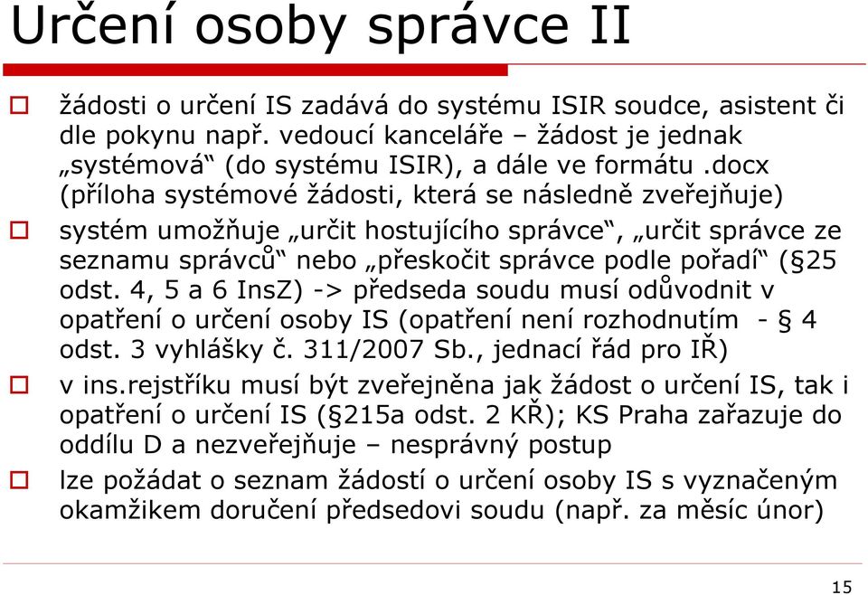 4, 5 a 6 InsZ) -> předseda soudu musí odůvodnit v opatření o určení osoby IS (opatření není rozhodnutím - 4 odst. 3 vyhlášky č. 311/2007 Sb., jednací řád pro IŘ) v ins.