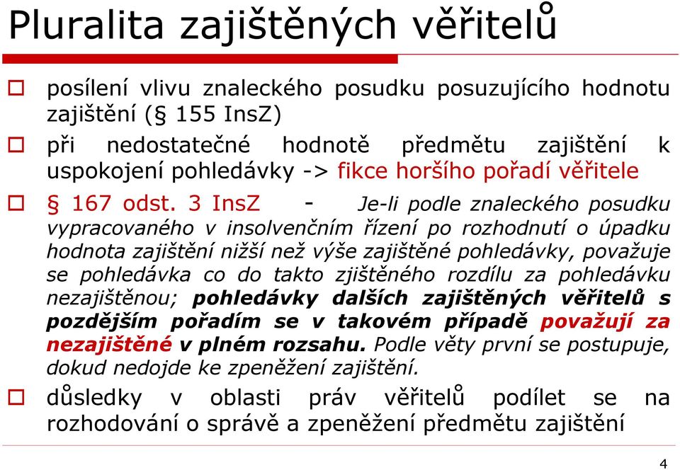 3 InsZ - Je-li podle znaleckého posudku vypracovaného v insolvenčním řízení po rozhodnutí o úpadku hodnota zajištění nižší než výše zajištěné pohledávky, považuje se pohledávka co do