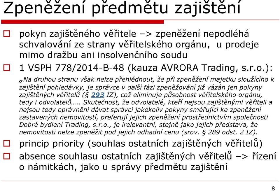 ): Na druhou stranu však nelze přehlédnout, že při zpeněžení majetku sloužícího k zajištění pohledávky, je správce v další fázi zpeněžování již vázán jen pokyny zajištěných věřitelů ( 293 IZ), což