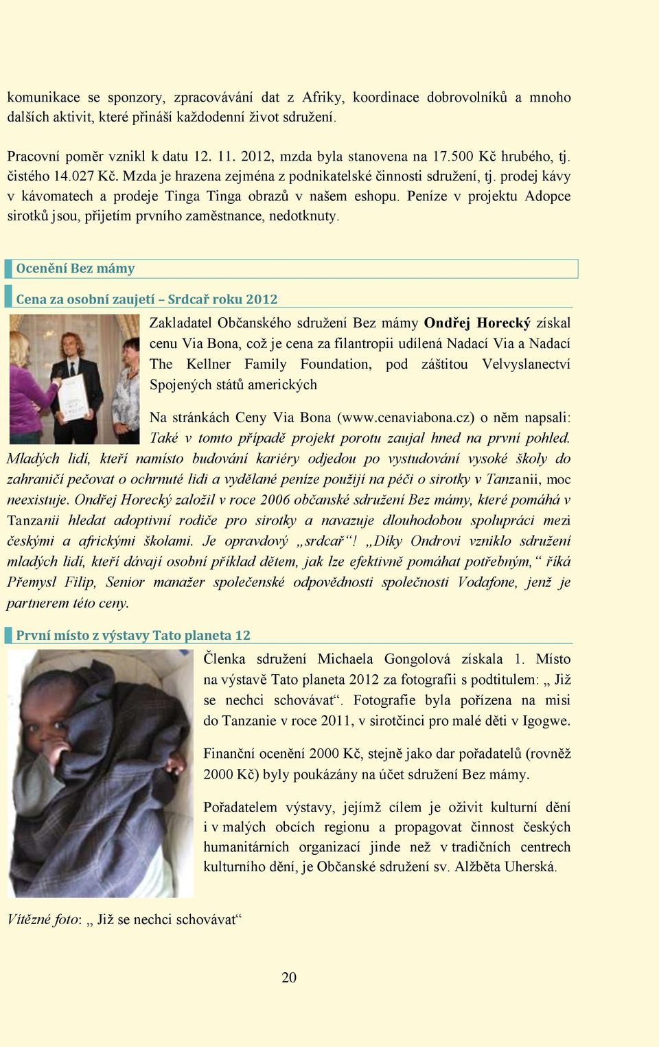 prodej kávy v kávomatech a prodeje Tinga Tinga obrazů v našem eshopu. Peníze v projektu Adopce sirotků jsou, přijetím prvního zaměstnance, nedotknuty.