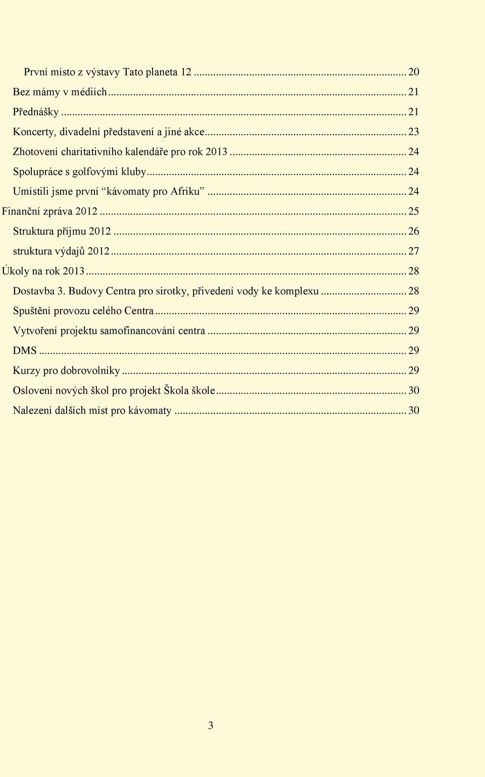 .. 25 Struktura příjmu 2012... 26 struktura výdajů 2012... 27 Úkoly na rok 2013... 28 Dostavba 3. Budovy Centra pro sirotky, přivedení vody ke komplexu.