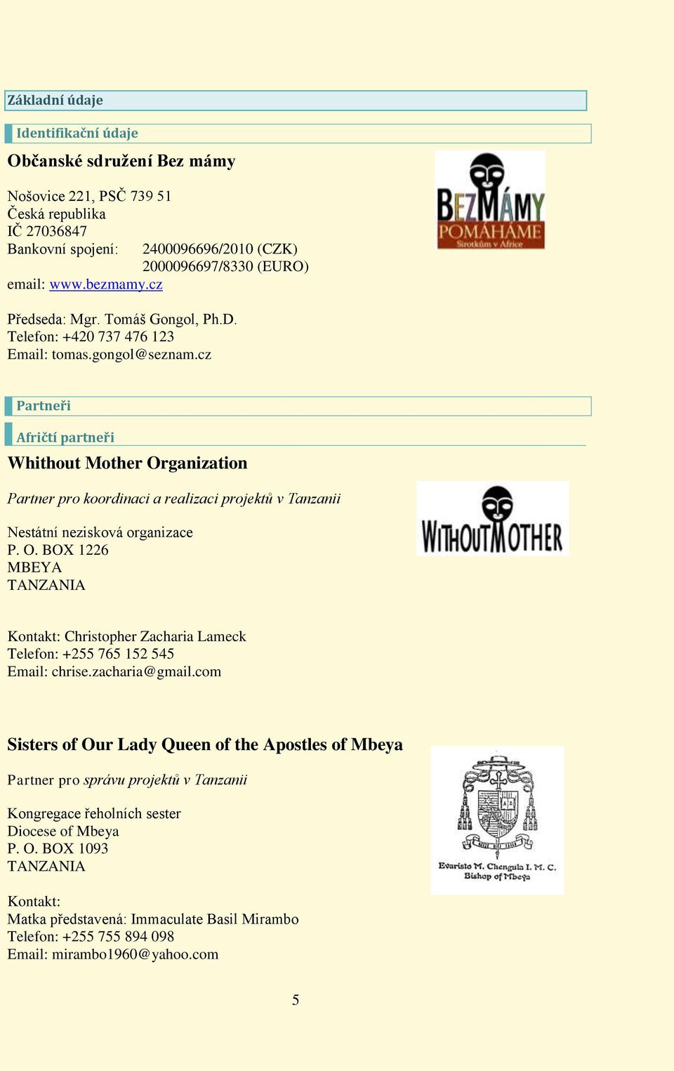 cz Partneři Afričtí partneři Whithout Mother Organization Partner pro koordinaci a realizaci projektů v Tanzanii Nestátní nezisková organizace P. O. BOX 1226 MBEYA TANZANIA Kontakt: Christopher Zacharia Lameck Telefon: +255 765 152 545 Email: chrise.