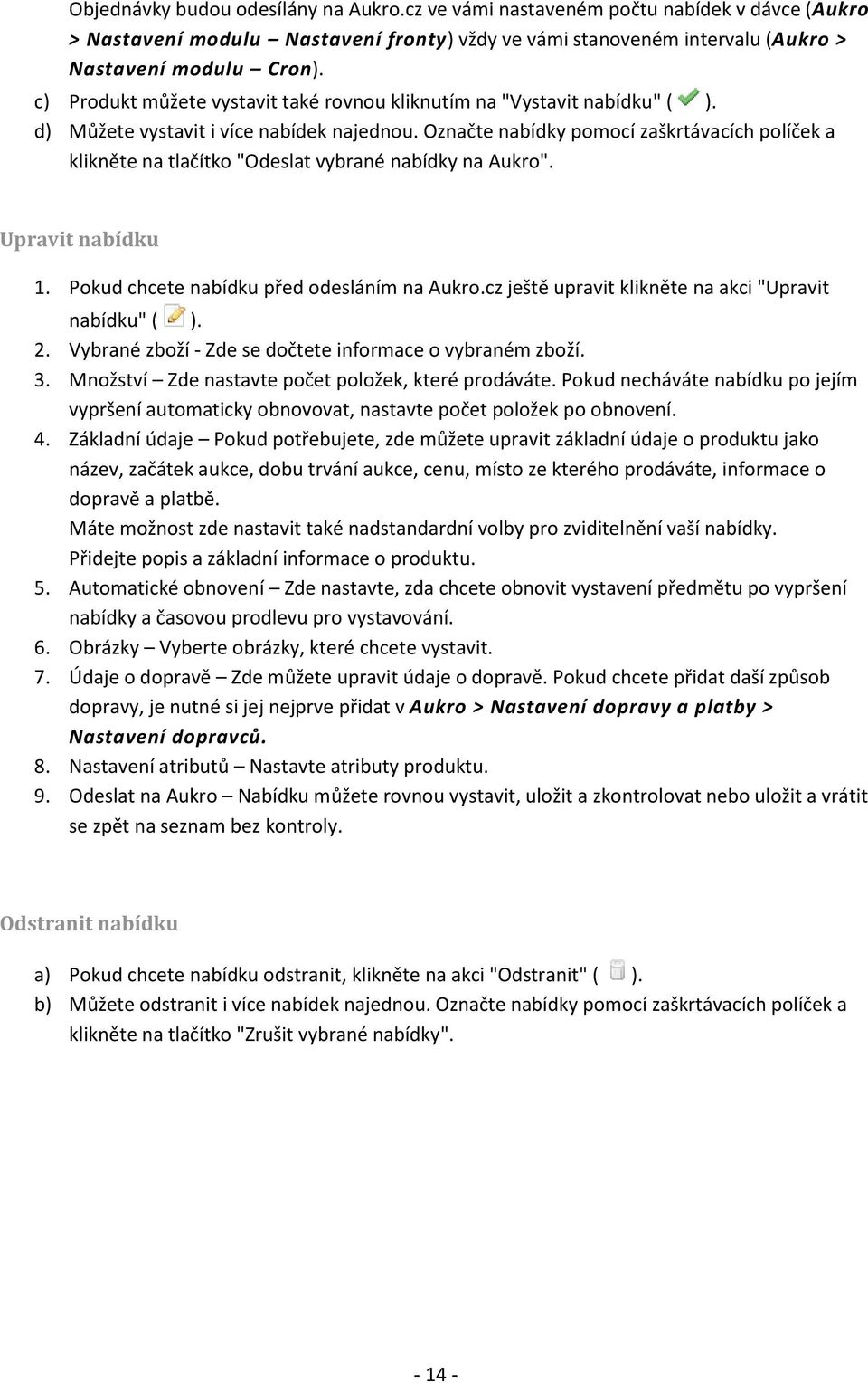 Označte nabídky pomocí zaškrtávacích políček a klikněte na tlačítko "Odeslat vybrané nabídky na Aukro". Upravit nabídku 1. Pokud chcete nabídku před odesláním na Aukro.