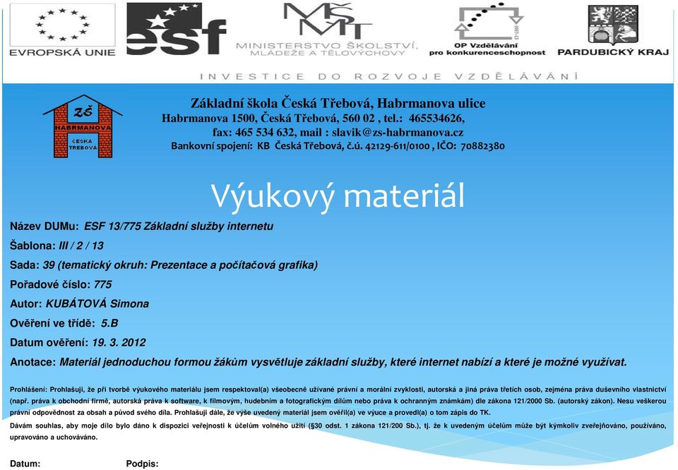 Autor: KUBÁTOVÁ Simona Ověření ve třídě: 5.B Datum ověření: 19. 3. 2012 Anotace: Materiál jednoduchou formou žákům vysvětluje základní služby, které internet nabízí a které je možné využívat.