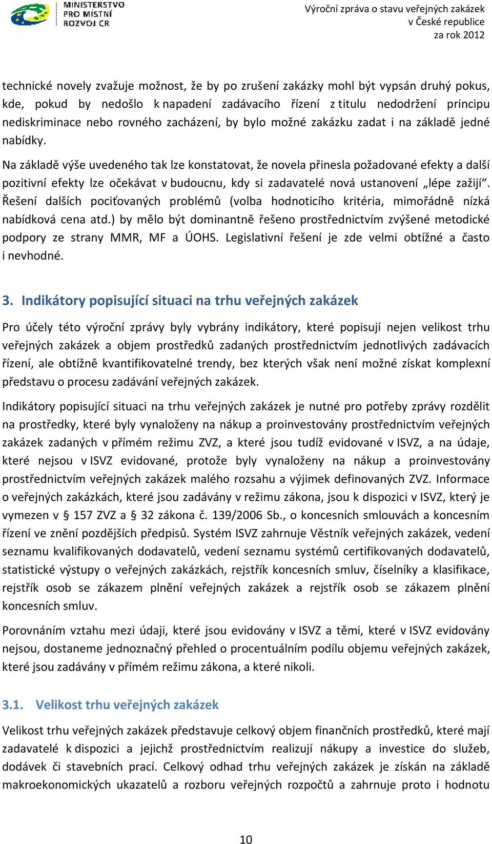 Na základě výše uvedeného tak lze konstatovat, že novela přinesla požadované efekty a další pozitivní efekty lze očekávat v budoucnu, kdy si zadavatelé nová ustanovení lépe zažijí.