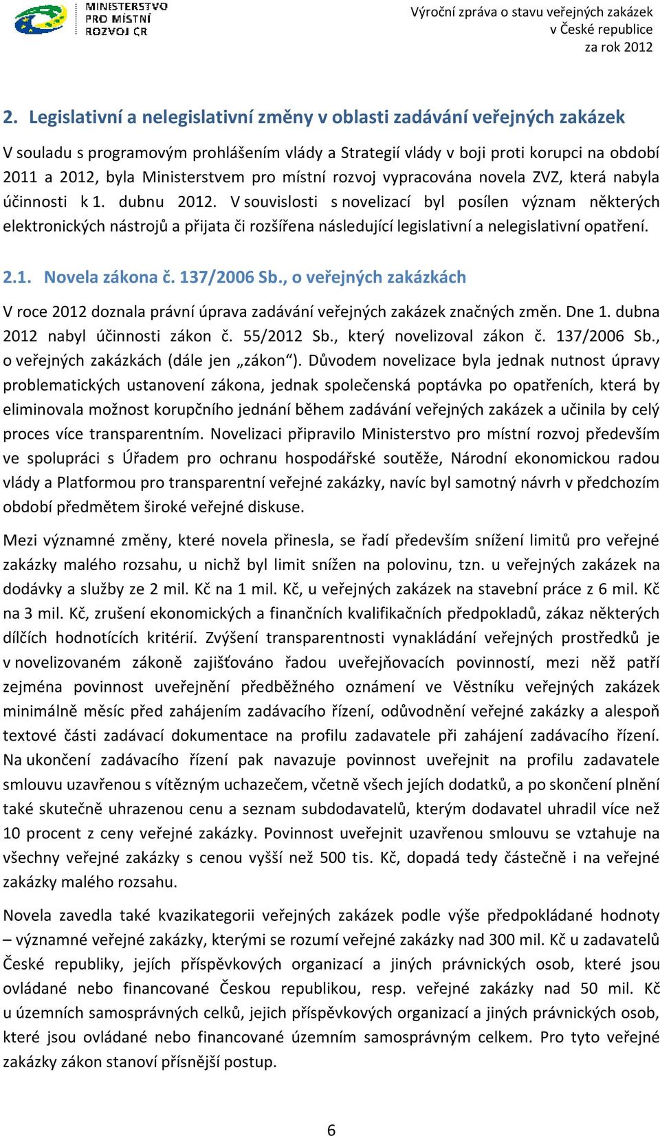 V souvislosti s novelizací byl posílen význam některých elektronických nástrojů a přijata či rozšířena následující legislativní a nelegislativní opatření. 2.1. Novela zákona č. 137/2006 Sb.