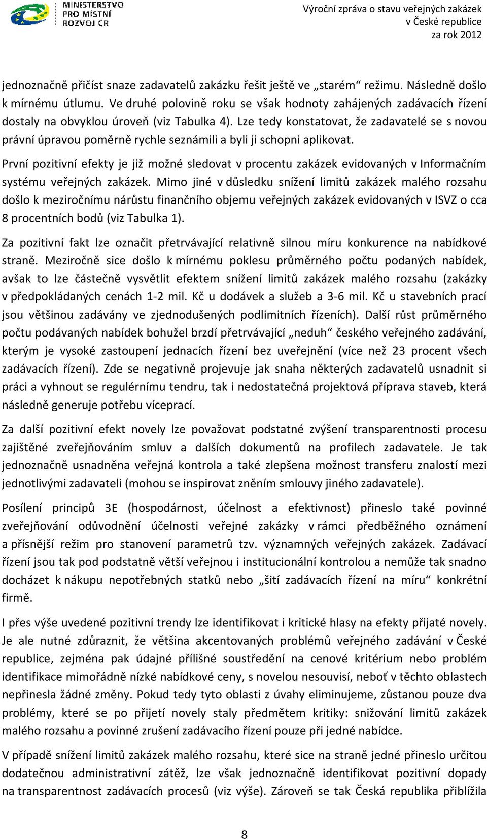 Lze tedy konstatovat, že zadavatelé se s novou právní úpravou poměrně rychle seznámili a byli ji schopni aplikovat.