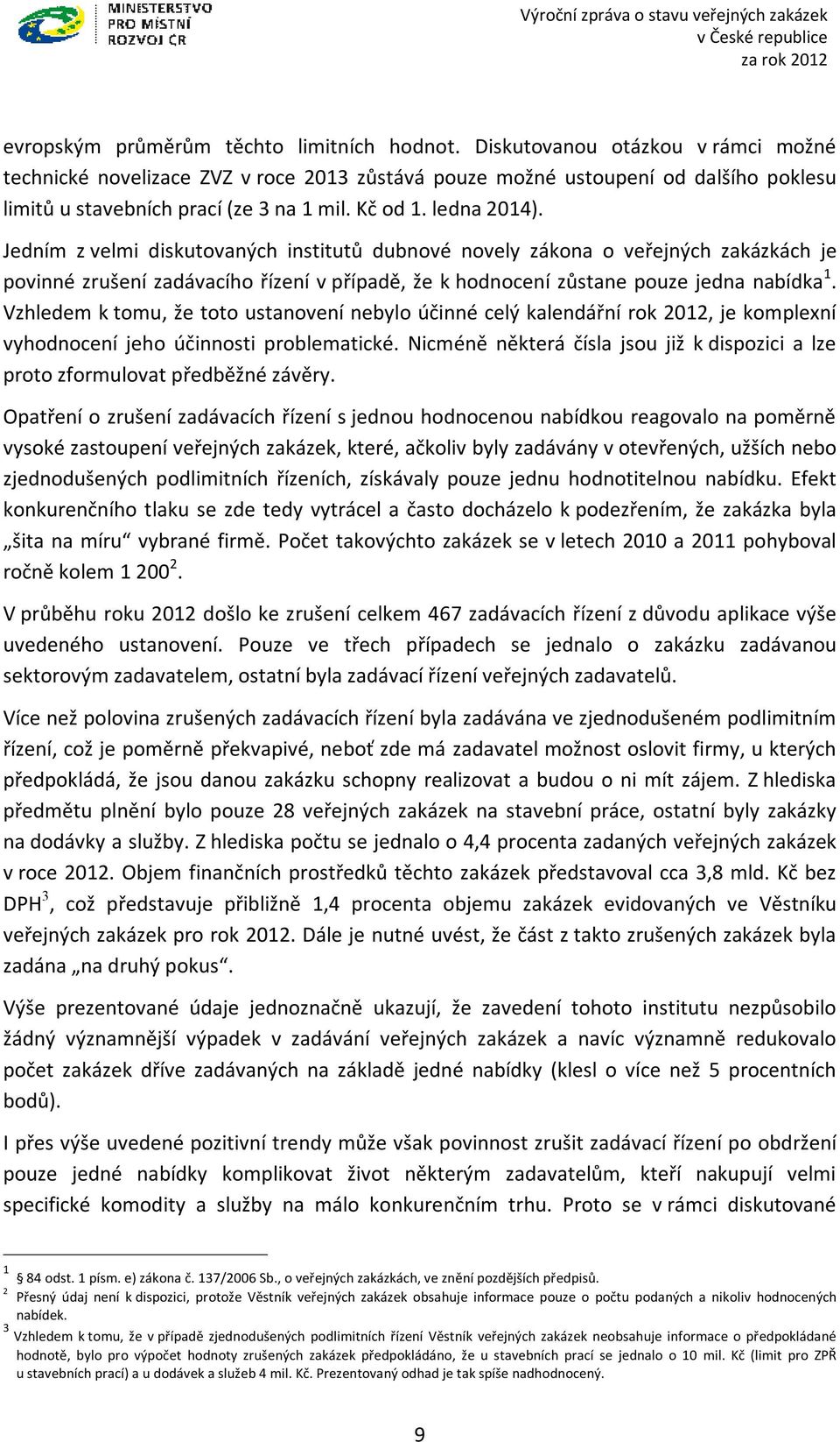 Jedním z velmi diskutovaných institutů dubnové novely zákona o veřejných zakázkách je povinné zrušení zadávacího řízení v případě, že k hodnocení zůstane pouze jedna nabídka 1.