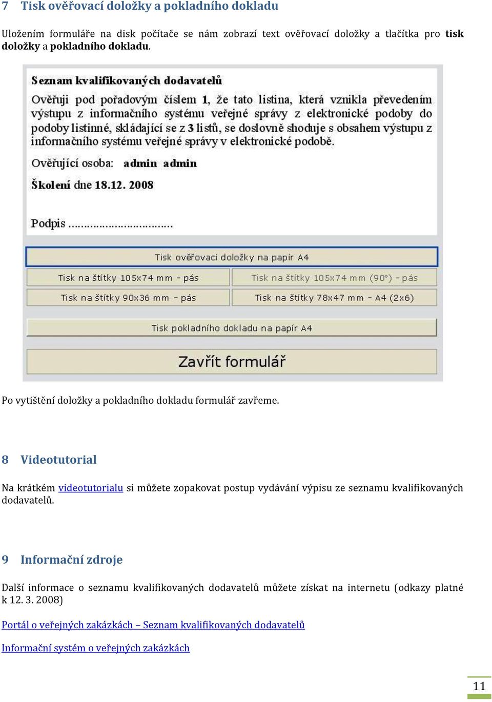 8 Videotutorial Na krátkém videotutorialu si můžete zopakovat postup vydávání výpisu ze seznamu kvalifikovaných dodavatelů.