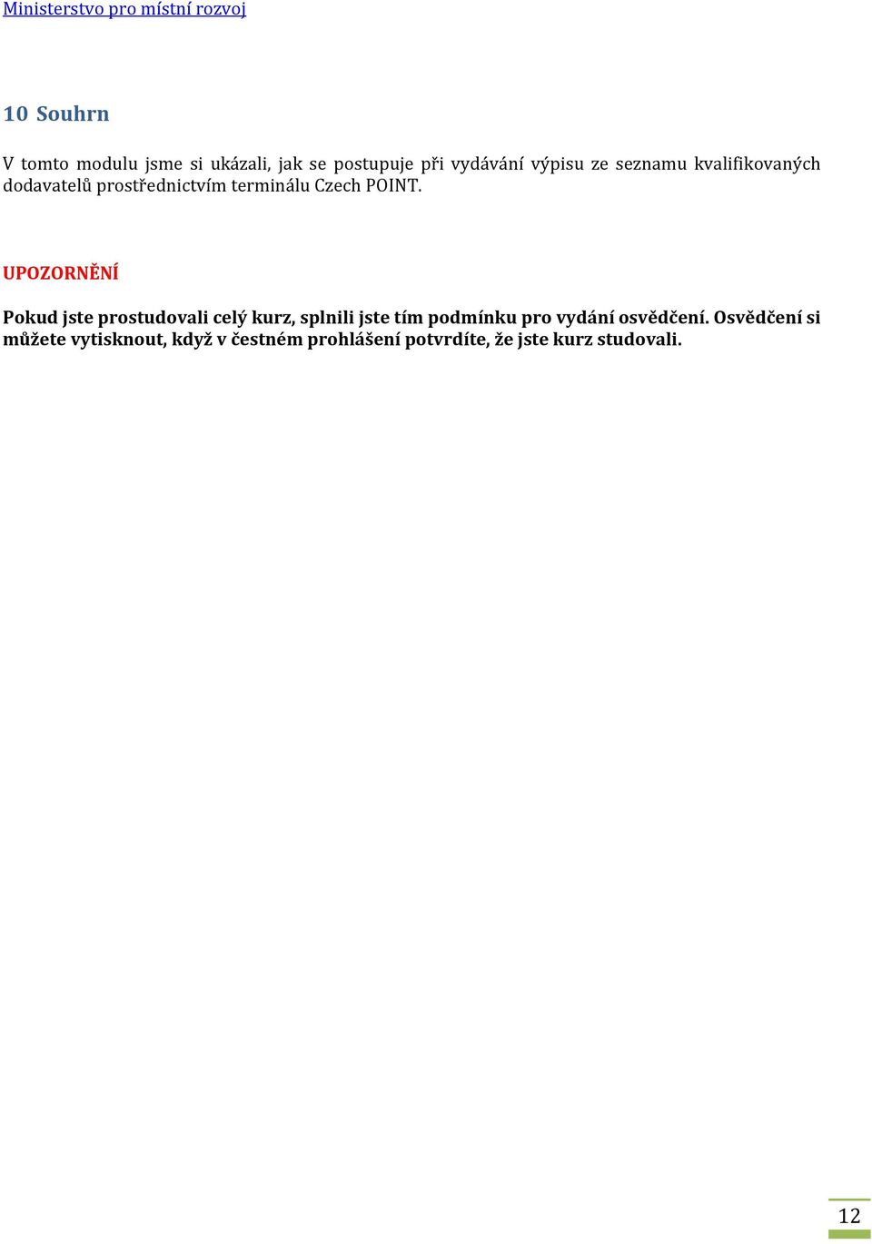 UPOZORNĚNÍ Pokud jste prostudovali celý kurz, splnili jste tím podmínku pro vydání osvědčení.